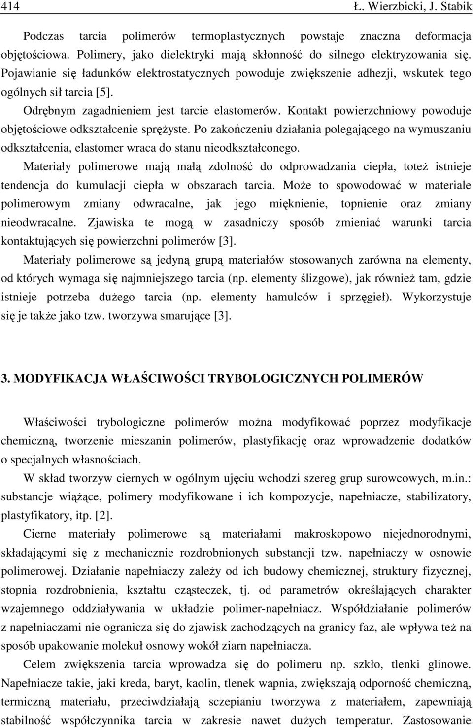 Kontakt powierzchniowy powoduje objętościowe odkształcenie spręŝyste. Po zakończeniu działania polegającego na wymuszaniu odkształcenia, elastomer wraca do stanu nieodkształconego.