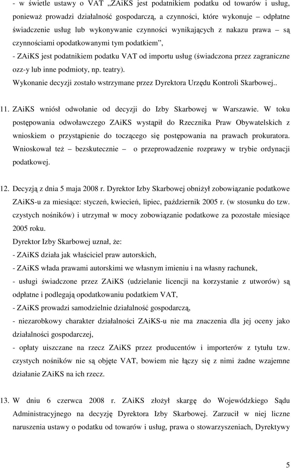 Wykonanie decyzji zostało wstrzymane przez Dyrektora Urzędu Kontroli Skarbowej.. 11. ZAiKS wniósł odwołanie od decyzji do Izby Skarbowej w Warszawie.