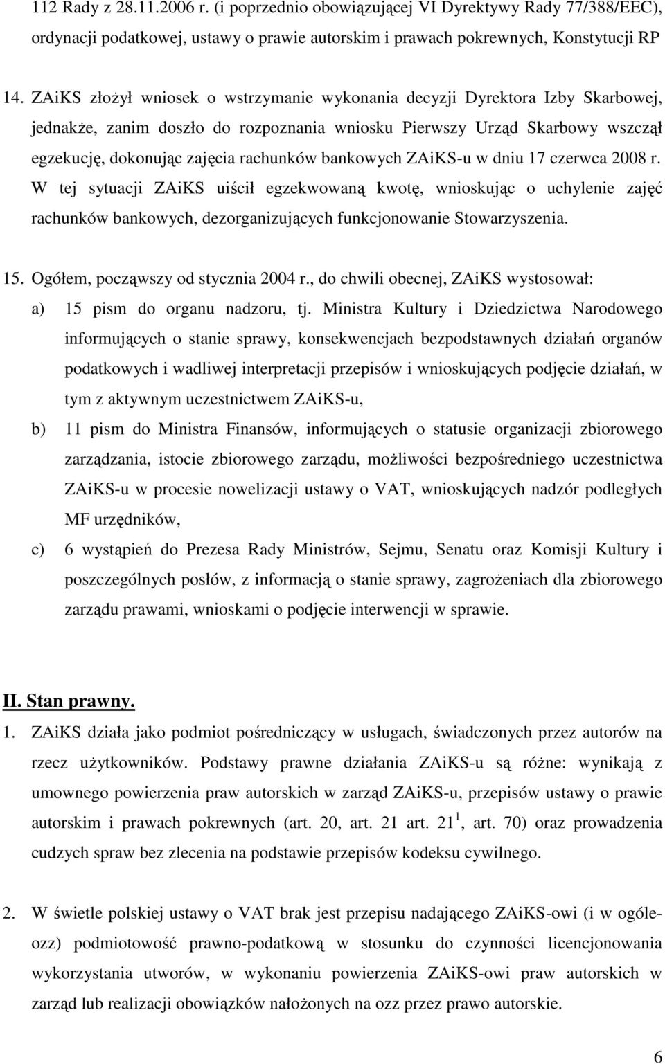 bankowych ZAiKS-u w dniu 17 czerwca 2008 r. W tej sytuacji ZAiKS uiścił egzekwowaną kwotę, wnioskując o uchylenie zajęć rachunków bankowych, dezorganizujących funkcjonowanie Stowarzyszenia. 15.