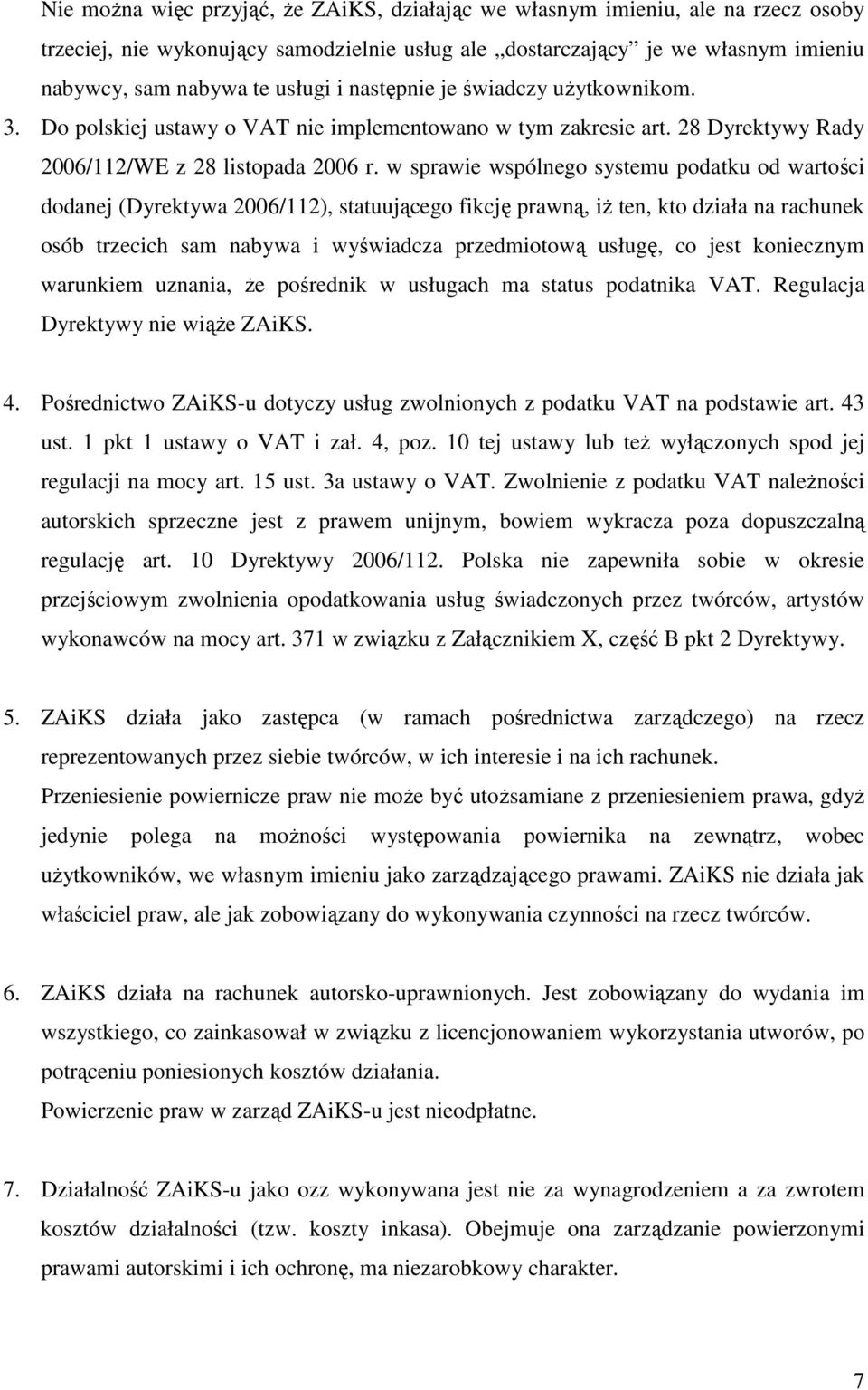 w sprawie wspólnego systemu podatku od wartości dodanej (Dyrektywa 2006/112), statuującego fikcję prawną, iŝ ten, kto działa na rachunek osób trzecich sam nabywa i wyświadcza przedmiotową usługę, co