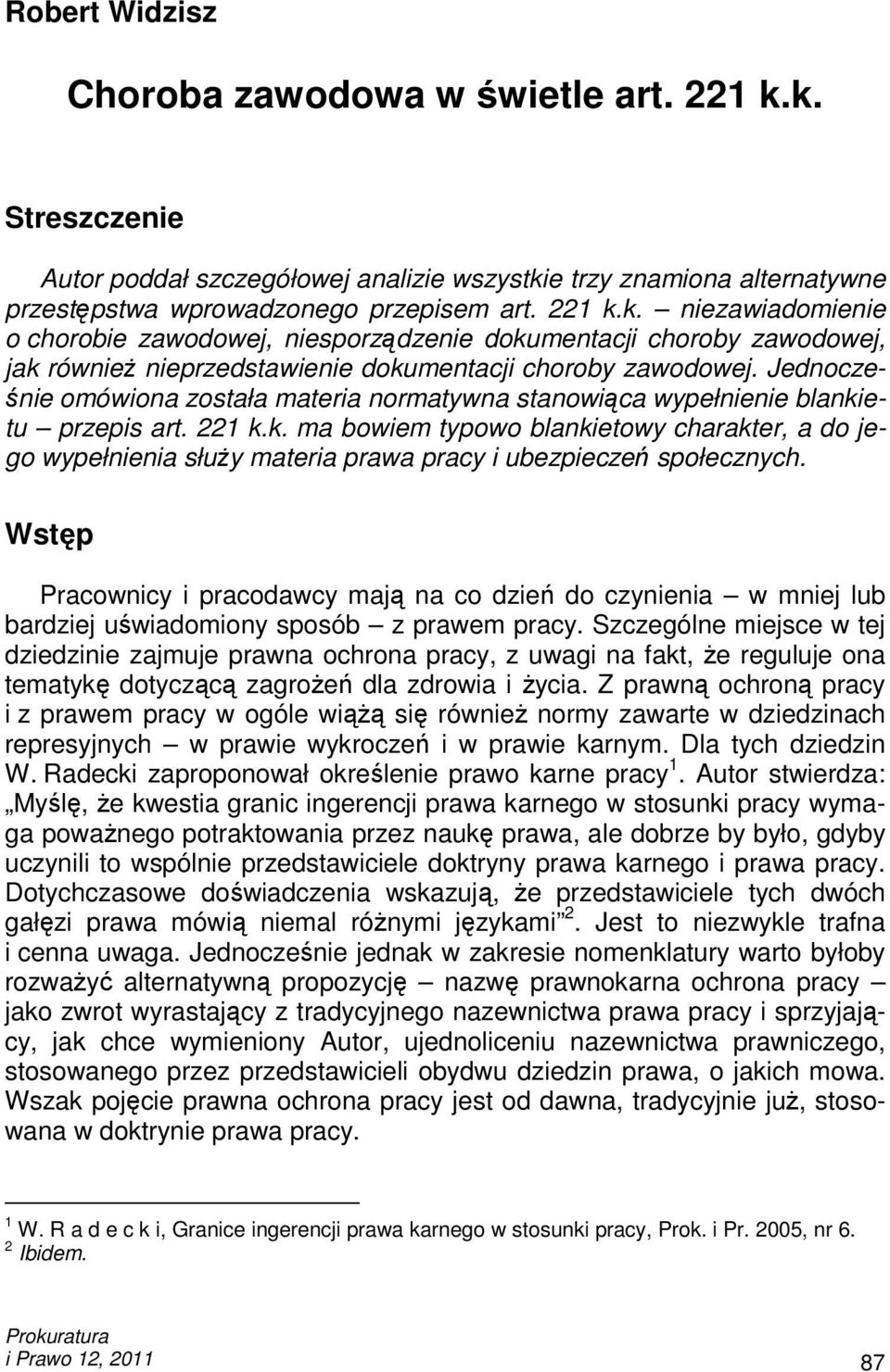 Jednocześnie omówiona została materia normatywna stanowiąca wypełnienie blankietu przepis art. 221 k.k. ma bowiem typowo blankietowy charakter, a do jego wypełnienia słuŝy materia prawa pracy i ubezpieczeń społecznych.