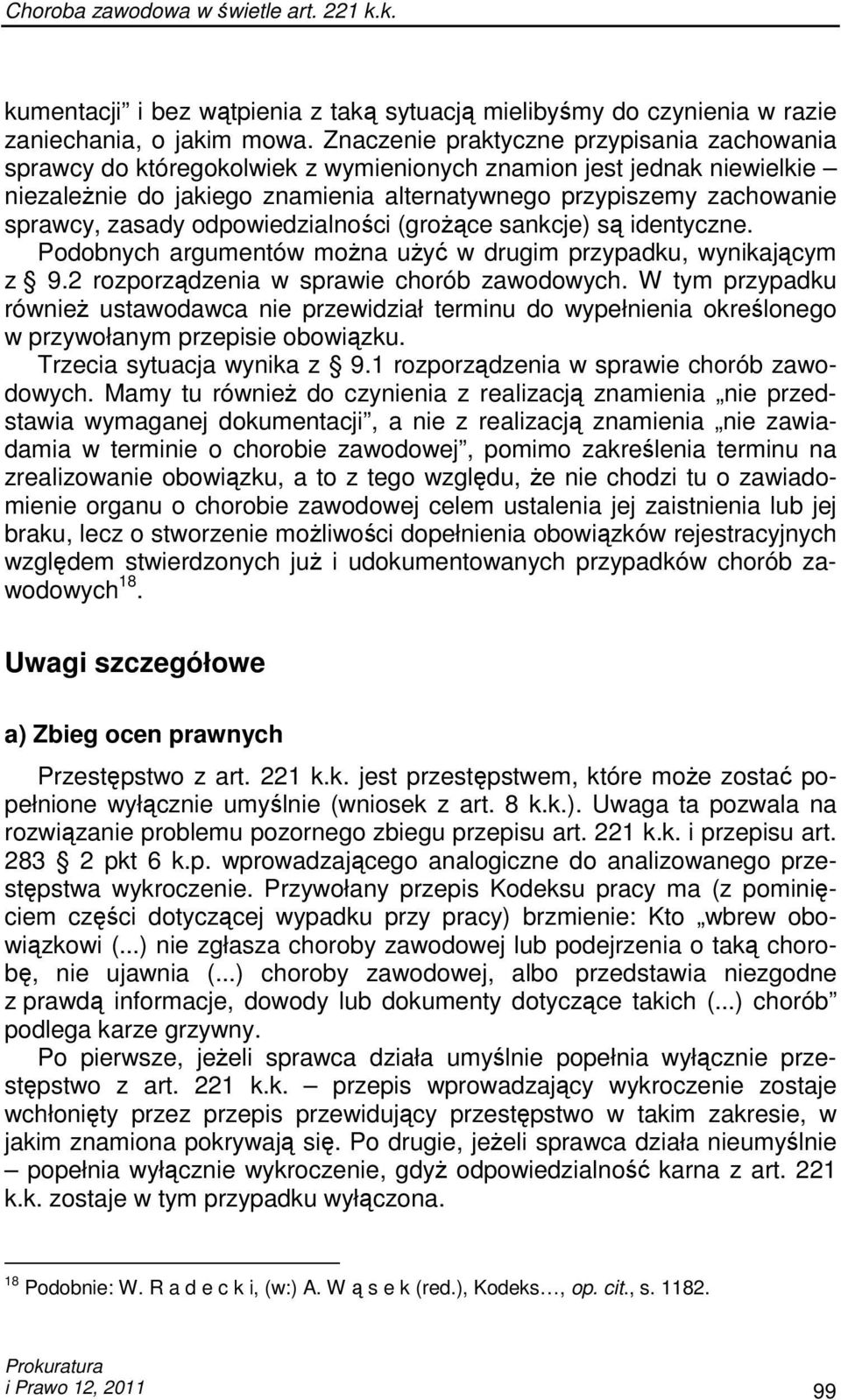 zasady odpowiedzialności (groŝące sankcje) są identyczne. Podobnych argumentów moŝna uŝyć w drugim przypadku, wynikającym z 9.2 rozporządzenia w sprawie chorób zawodowych.
