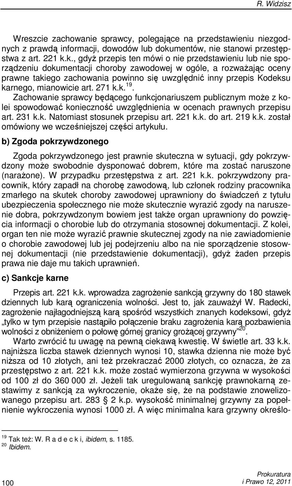 k., gdyŝ przepis ten mówi o nie przedstawieniu lub nie sporządzeniu dokumentacji choroby zawodowej w ogóle, a rozwaŝając oceny prawne takiego zachowania powinno się uwzględnić inny przepis Kodeksu