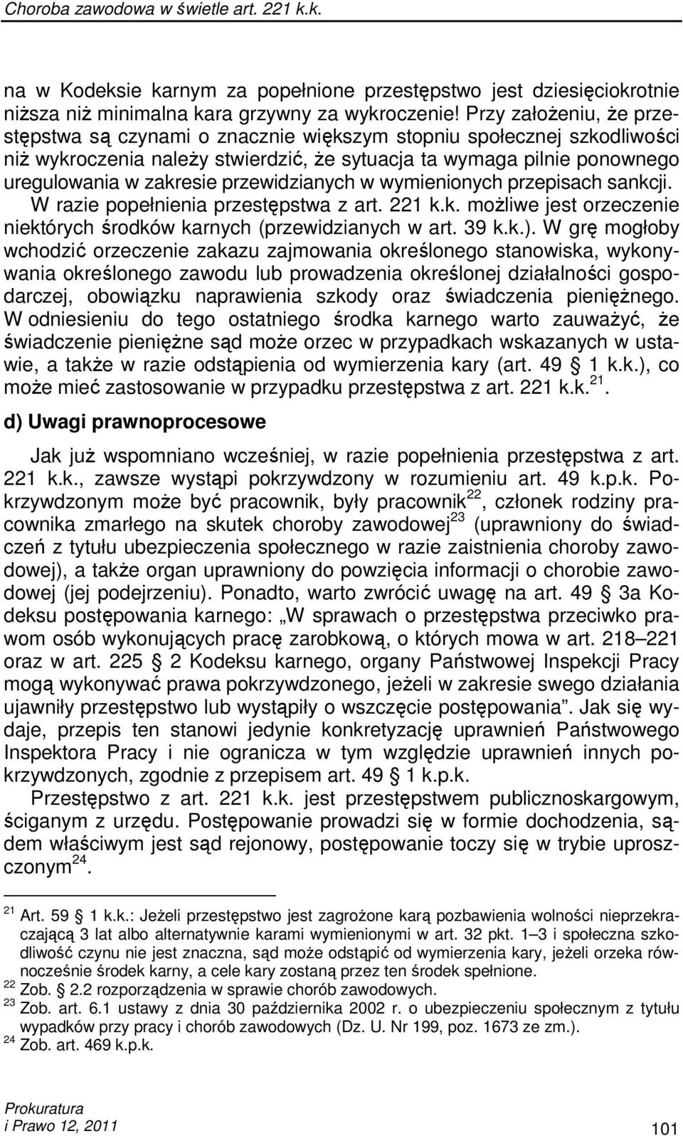 przewidzianych w wymienionych przepisach sankcji. W razie popełnienia przestępstwa z art. 221 k.k. moŝliwe jest orzeczenie niektórych środków karnych (przewidzianych w art. 39 k.k.).