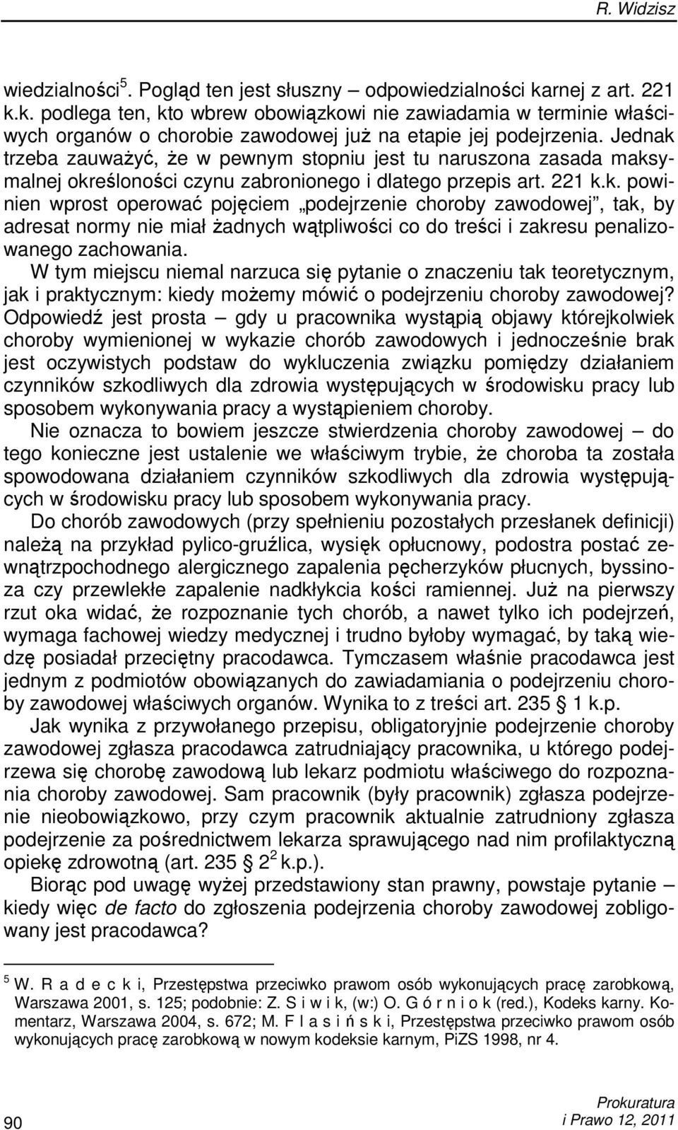 Jednak trzeba zauwaŝyć, Ŝe w pewnym stopniu jest tu naruszona zasada maksymalnej określoności czynu zabronionego i dlatego przepis art. 221 k.k. powinien wprost operować pojęciem podejrzenie choroby zawodowej, tak, by adresat normy nie miał Ŝadnych wątpliwości co do treści i zakresu penalizowanego zachowania.