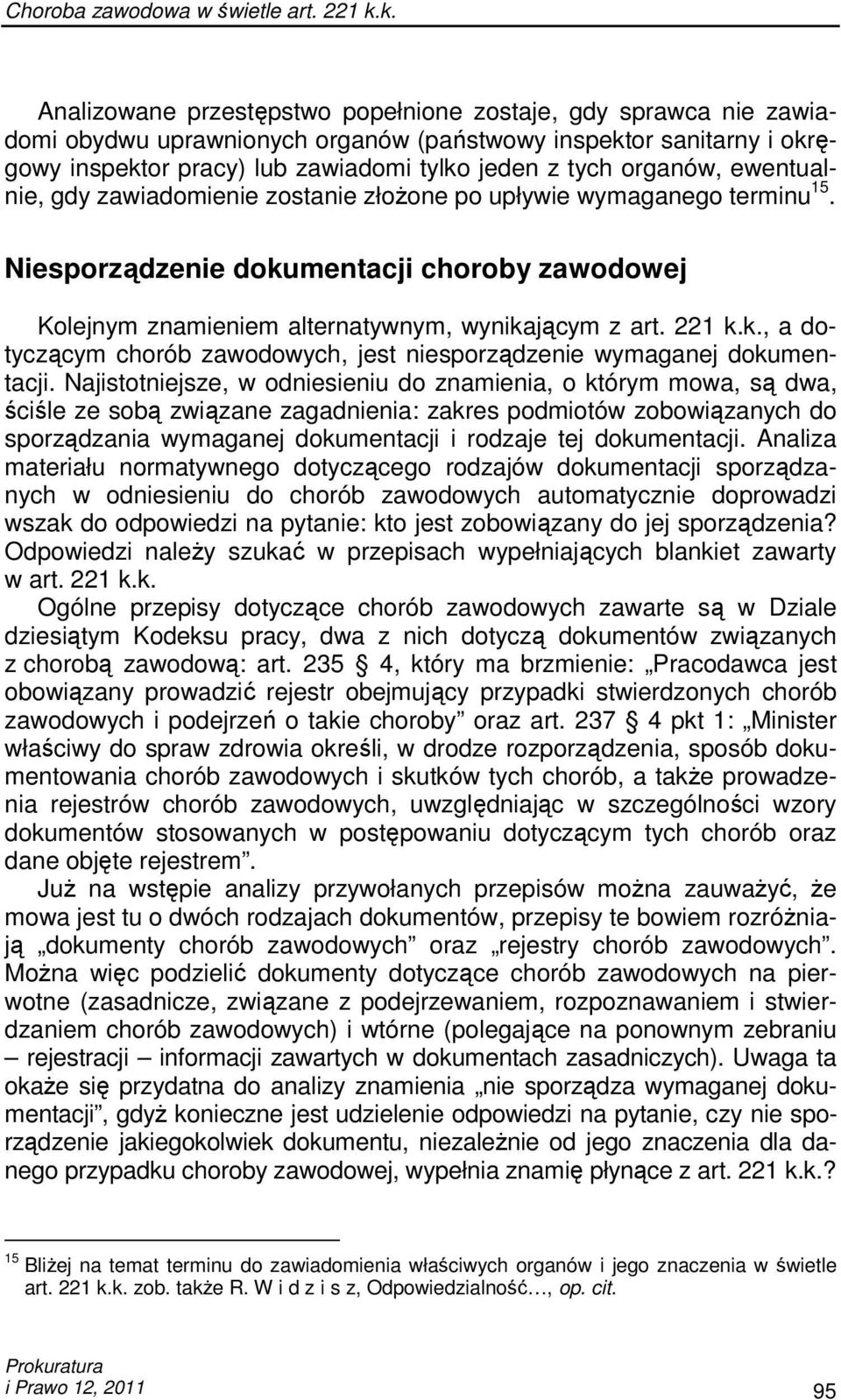 Najistotniejsze, w odniesieniu do znamienia, o którym mowa, są dwa, ściśle ze sobą związane zagadnienia: zakres podmiotów zobowiązanych do sporządzania wymaganej dokumentacji i rodzaje tej