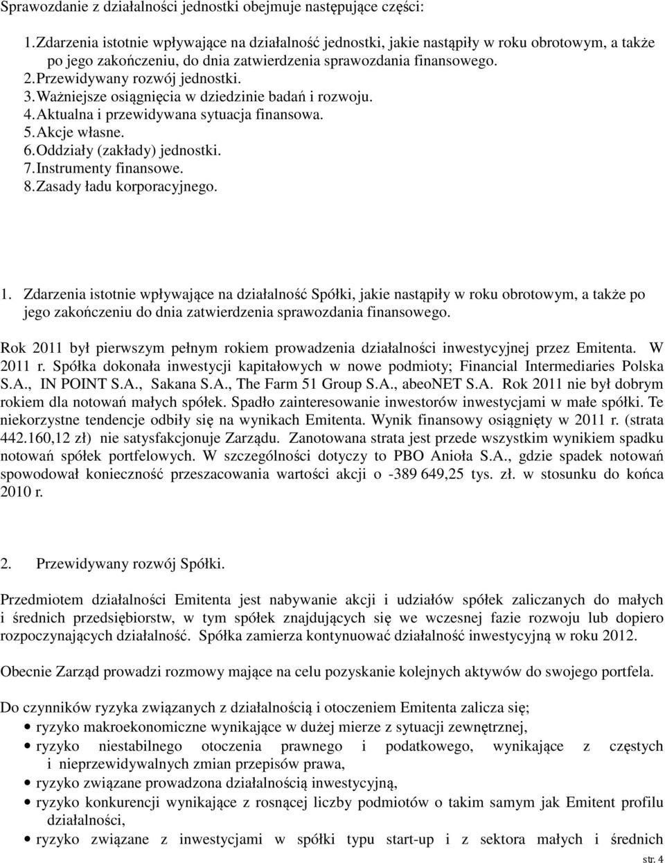 3. Ważniejsze osiągnięcia w dziedzinie badań i rozwoju. 4. Aktualna i przewidywana sytuacja finansowa. 5. Akcje własne. 6. Oddziały (zakłady) jednostki. 7. Instrumenty finansowe. 8.