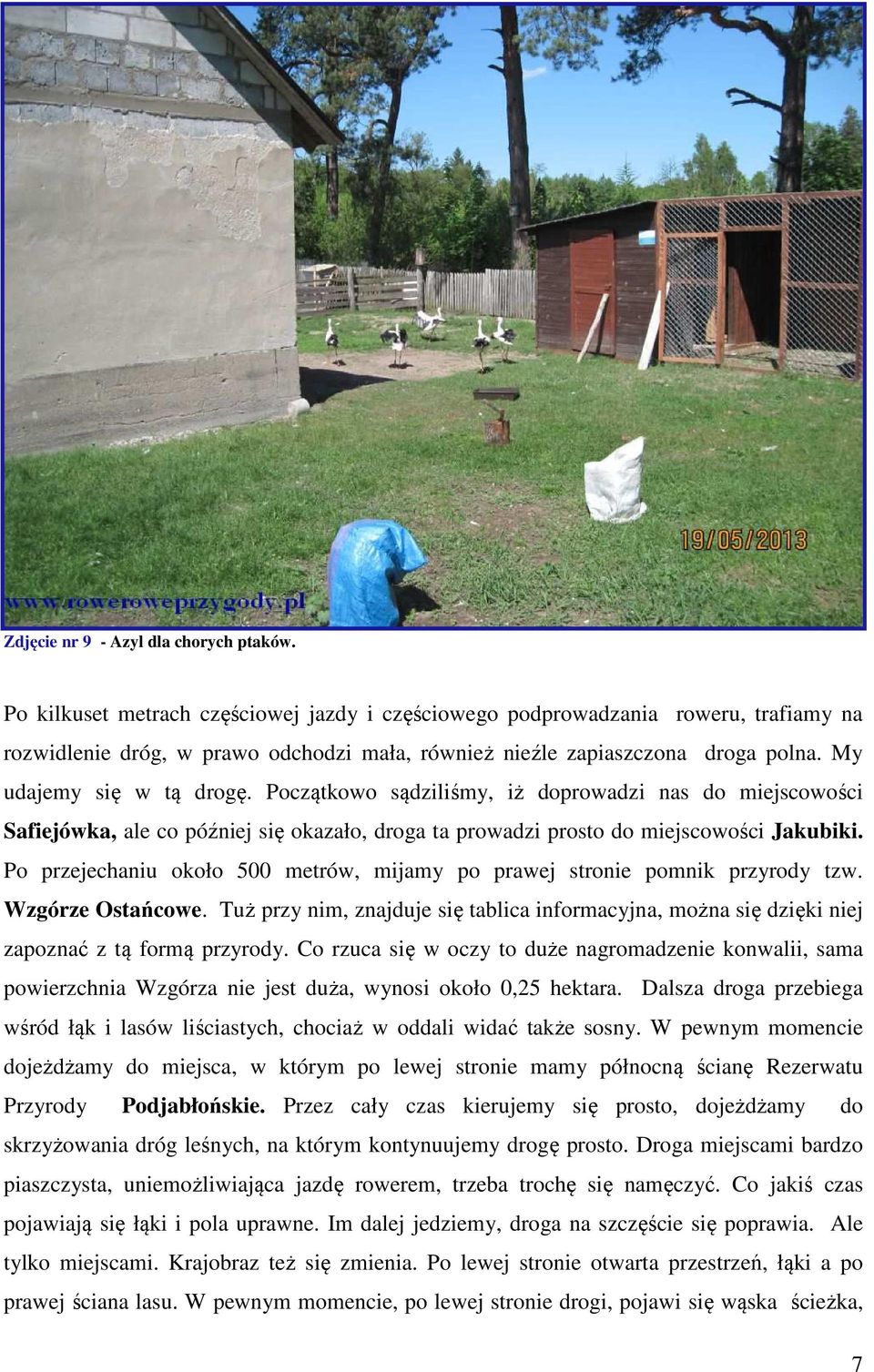 Początkowo sądziliśmy, iż doprowadzi nas do miejscowości Safiejówka, ale co później się okazało, droga ta prowadzi prosto do miejscowości Jakubiki.