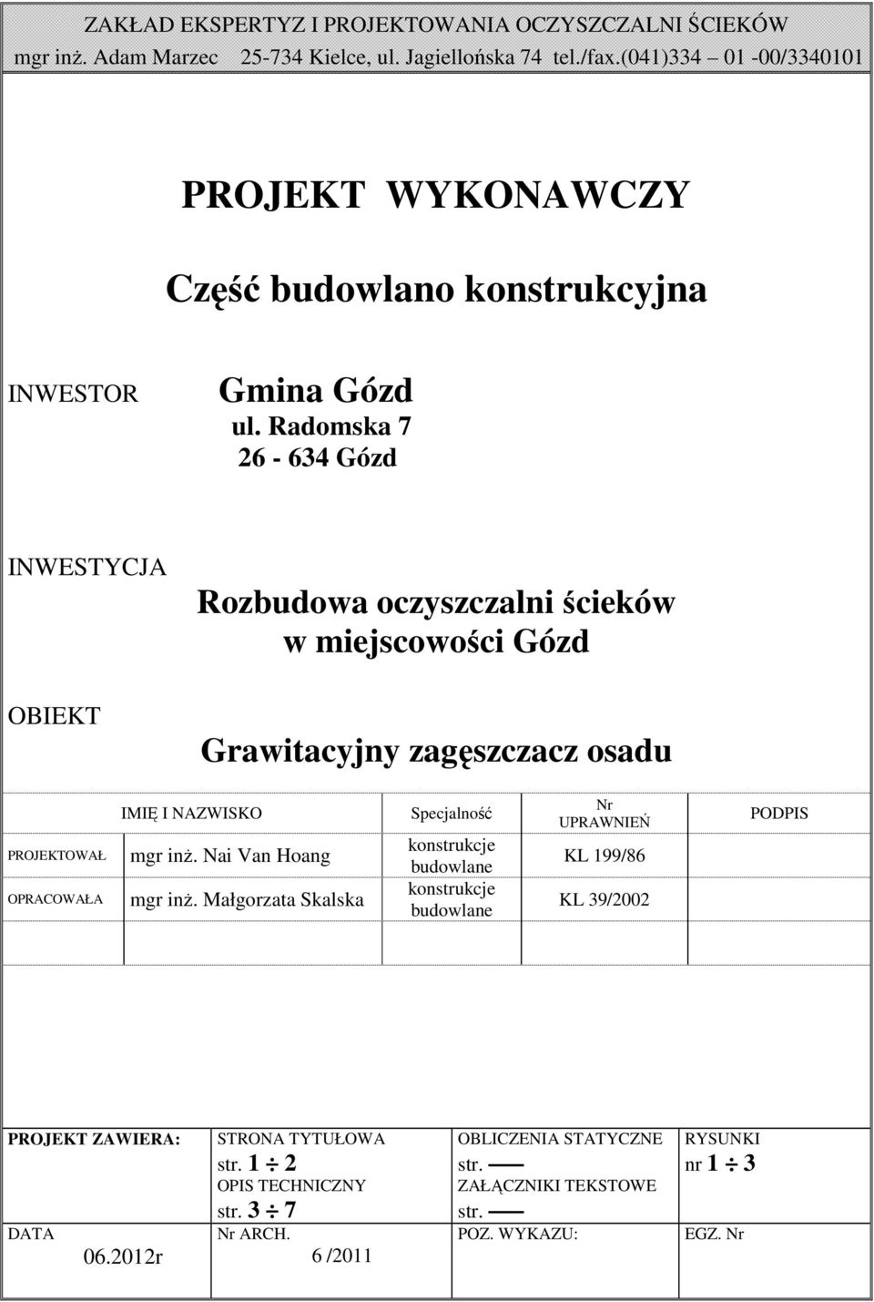 Radomska 7 26-634 Gózd INWESTYCJA OBIEKT Rozbudowa oczyszczalni ścieków w miejscowości Gózd Grawitacyjny zagęszczacz osadu PROJEKTOWAŁ OPRACOWAŁA SPRAWDZIŁ IMIĘ I NAZWISKO mgr inŝ.