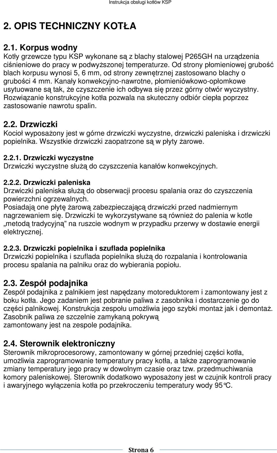Kanały konwekcyjno-nawrotne, płomieniówkowo-opłomkowe usytuowane są tak, że czyszczenie ich odbywa się przez górny otwór wyczystny.
