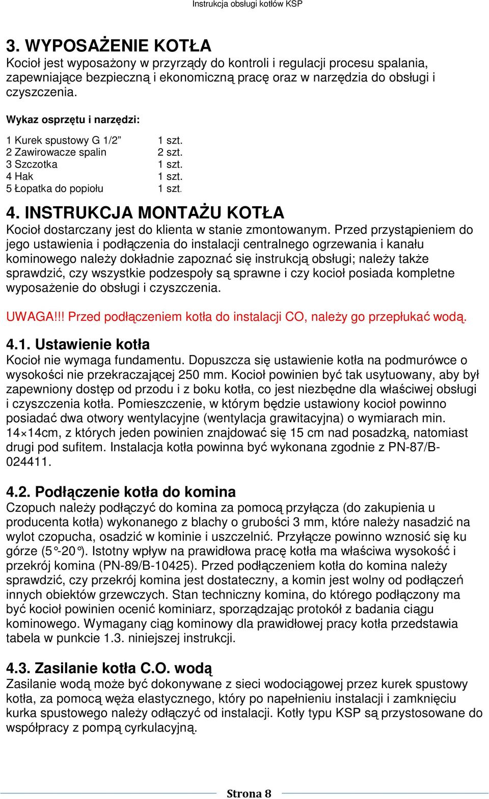 Hak 1 szt. 5 Łopatka do popiołu 1 szt. 4. INSTRUKCJA MONTAŻU KOTŁA Kocioł dostarczany jest do klienta w stanie zmontowanym.