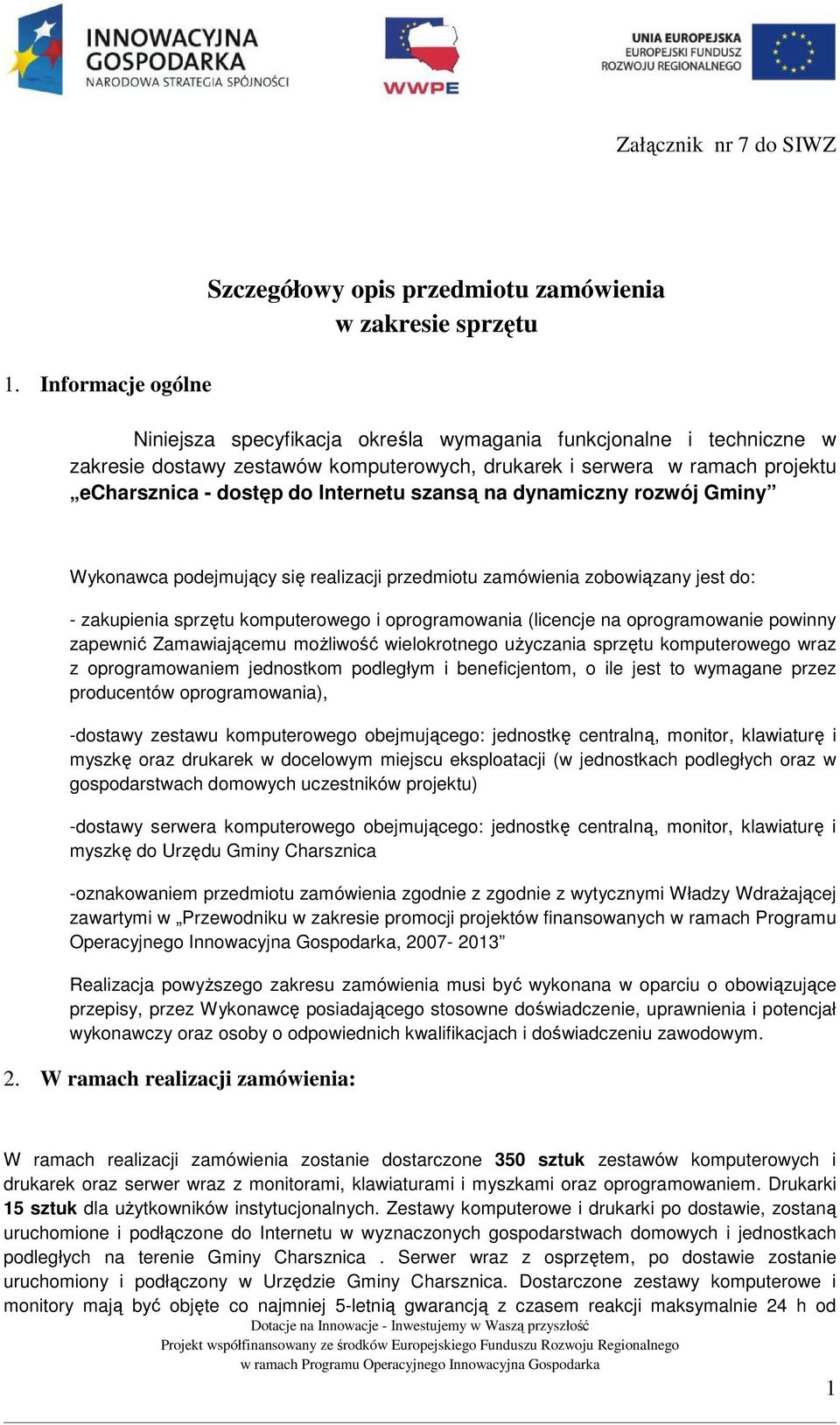 serwera w ramach projektu echarsznica - dostęp do Internetu szansą na dynamiczny rozwój Gminy Wykonawca podejmujący się realizacji przedmiotu zamówienia zobowiązany jest do: - zakupienia sprzętu