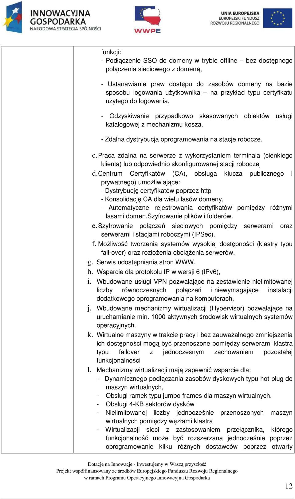 Centrum Certyfikatów (CA), obsługa klucza publicznego i prywatnego) umożliwiające: - Dystrybucję certyfikatów poprzez http - Konsolidację CA dla wielu lasów domeny, - Automatyczne rejestrowania