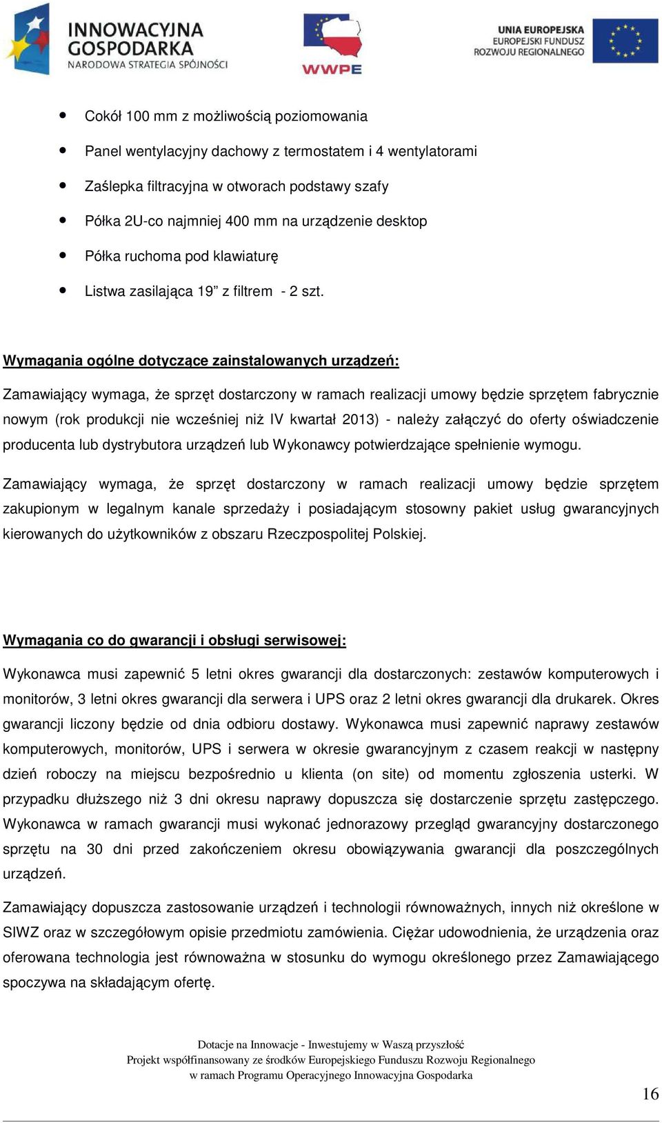 Wymagania ogólne dotyczące zainstalowanych urządzeń: Zamawiający wymaga, że sprzęt dostarczony w ramach realizacji umowy będzie sprzętem fabrycznie nowym (rok produkcji nie wcześniej niż IV kwartał