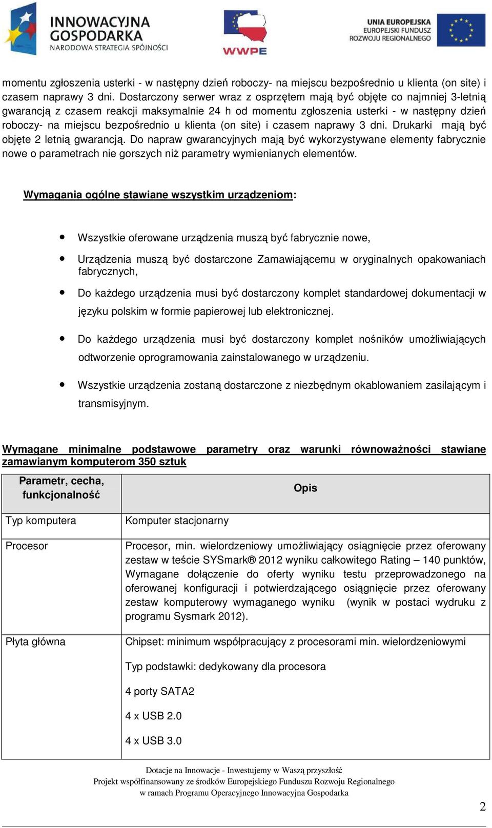 Do napraw gwarancyjnych mają być wykorzystywane elementy fabrycznie nowe o parametrach nie gorszych niż parametry wymienianych elementów.