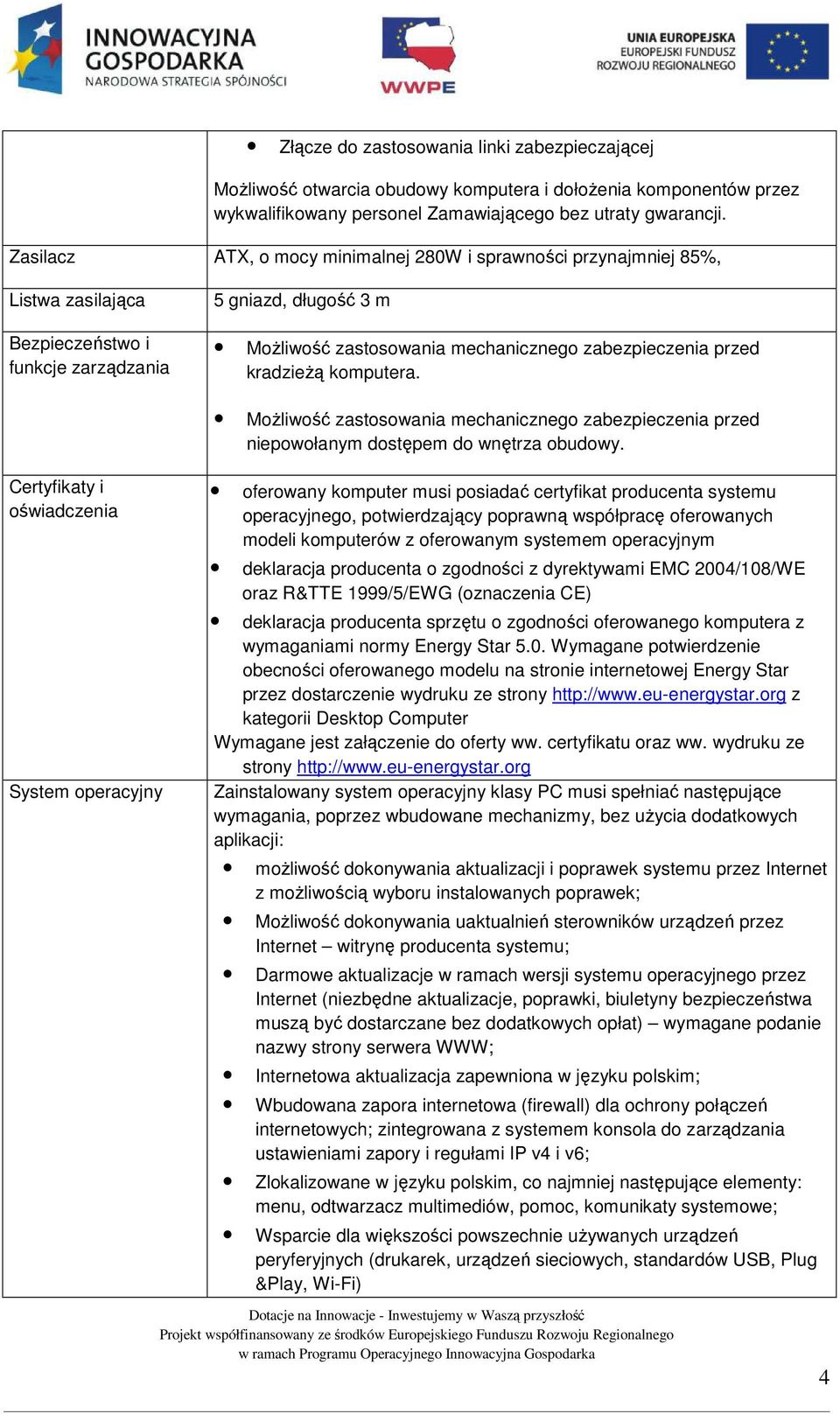 przed kradzieżą komputera. Certyfikaty i oświadczenia System operacyjny Możliwość zastosowania mechanicznego zabezpieczenia przed niepowołanym dostępem do wnętrza obudowy.