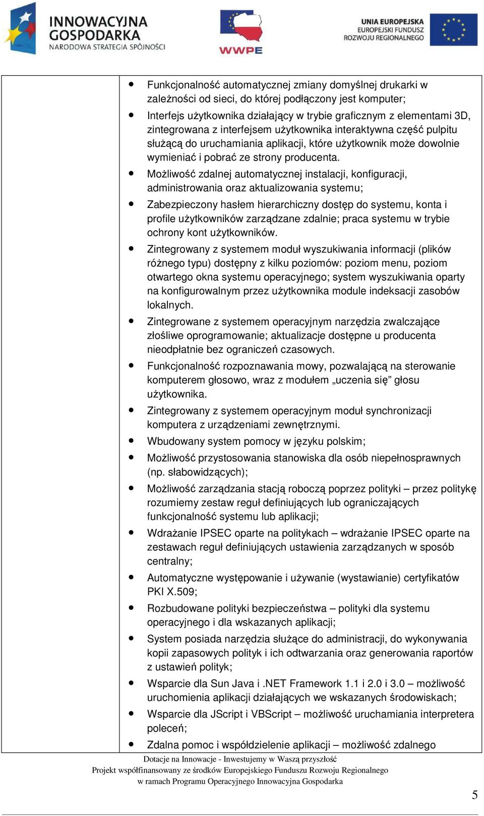 Możliwość zdalnej automatycznej instalacji, konfiguracji, administrowania oraz aktualizowania systemu; Zabezpieczony hasłem hierarchiczny dostęp do systemu, konta i profile użytkowników zarządzane