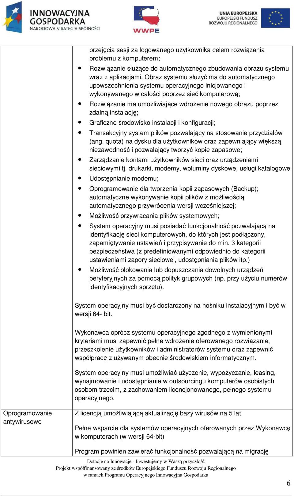 poprzez zdalną instalację; Graficzne środowisko instalacji i konfiguracji; Transakcyjny system plików pozwalający na stosowanie przydziałów (ang.