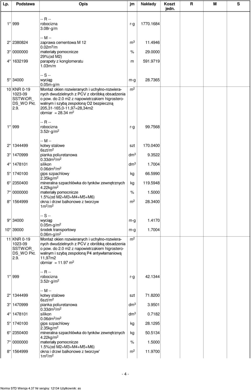 0 m2 z napowietrzakiem higrosterowalnym i szybą zespoloną O2 bezpieczną 205,31-165,0-11,97=28,34m2 obmiar = 28.34 r-g 1770.1684 m 3 11.4946 % 29.0000 m 591.9719 m-g 28.7365 3.52r-g/ r-g 99.