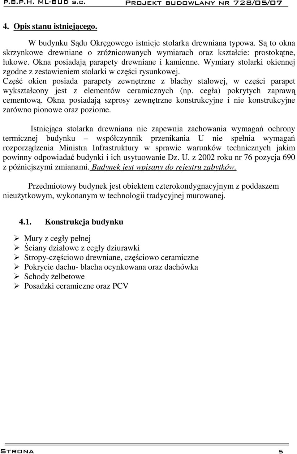 Część okien posiada parapety zewnętrzne z blachy stalowej, w części parapet wykształcony jest z elementów ceramicznych (np. cegła) pokrytych zaprawą cementową.