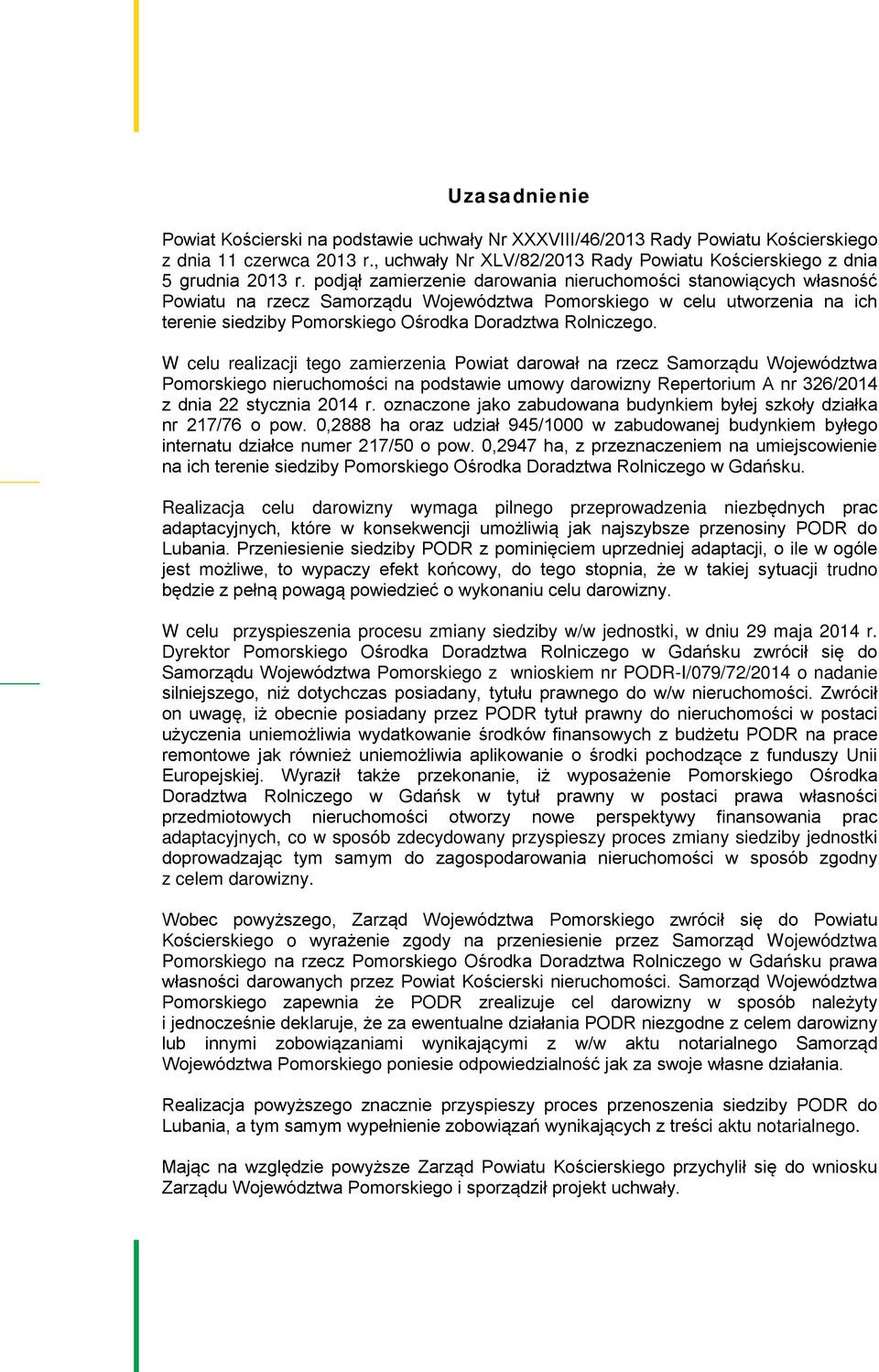 W celu realizacji tego zamierzenia Powiat darował na rzecz Samorządu Województwa Pomorskiego nieruchomości na podstawie umowy darowizny Repertorium A nr 326/2014 z dnia 22 stycznia 2014 r.