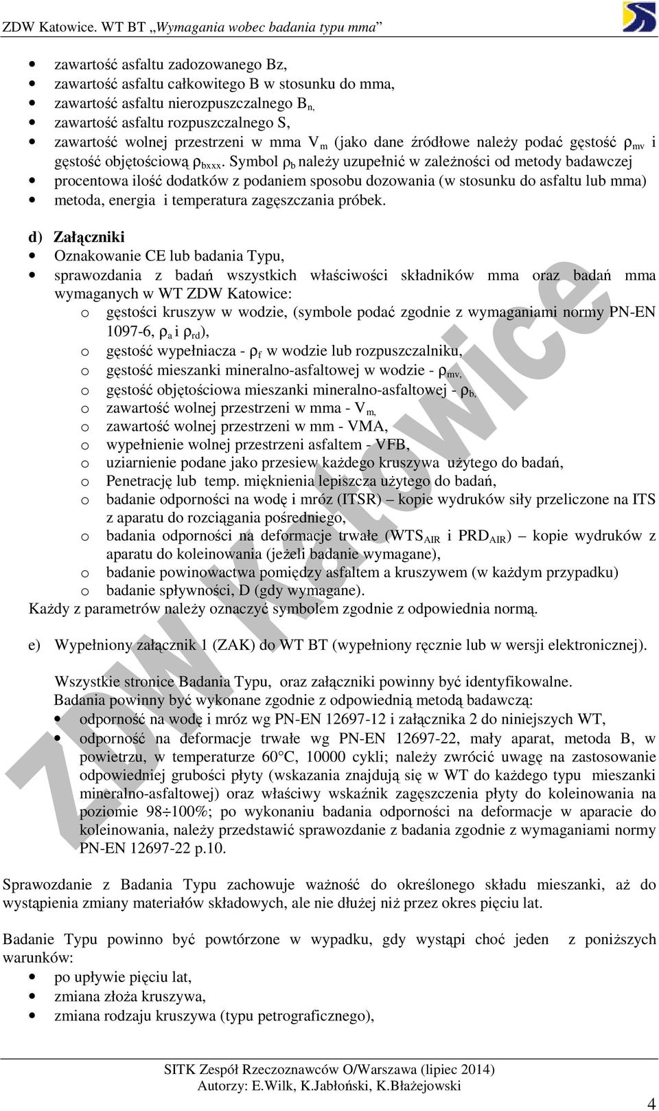 Symbol ρ b należy uzupełnić w zależności od metody badawczej procentowa ilość dodatków z podaniem sposobu dozowania (w stosunku do asfaltu lub mma) metoda, energia i temperatura zagęszczania próbek.