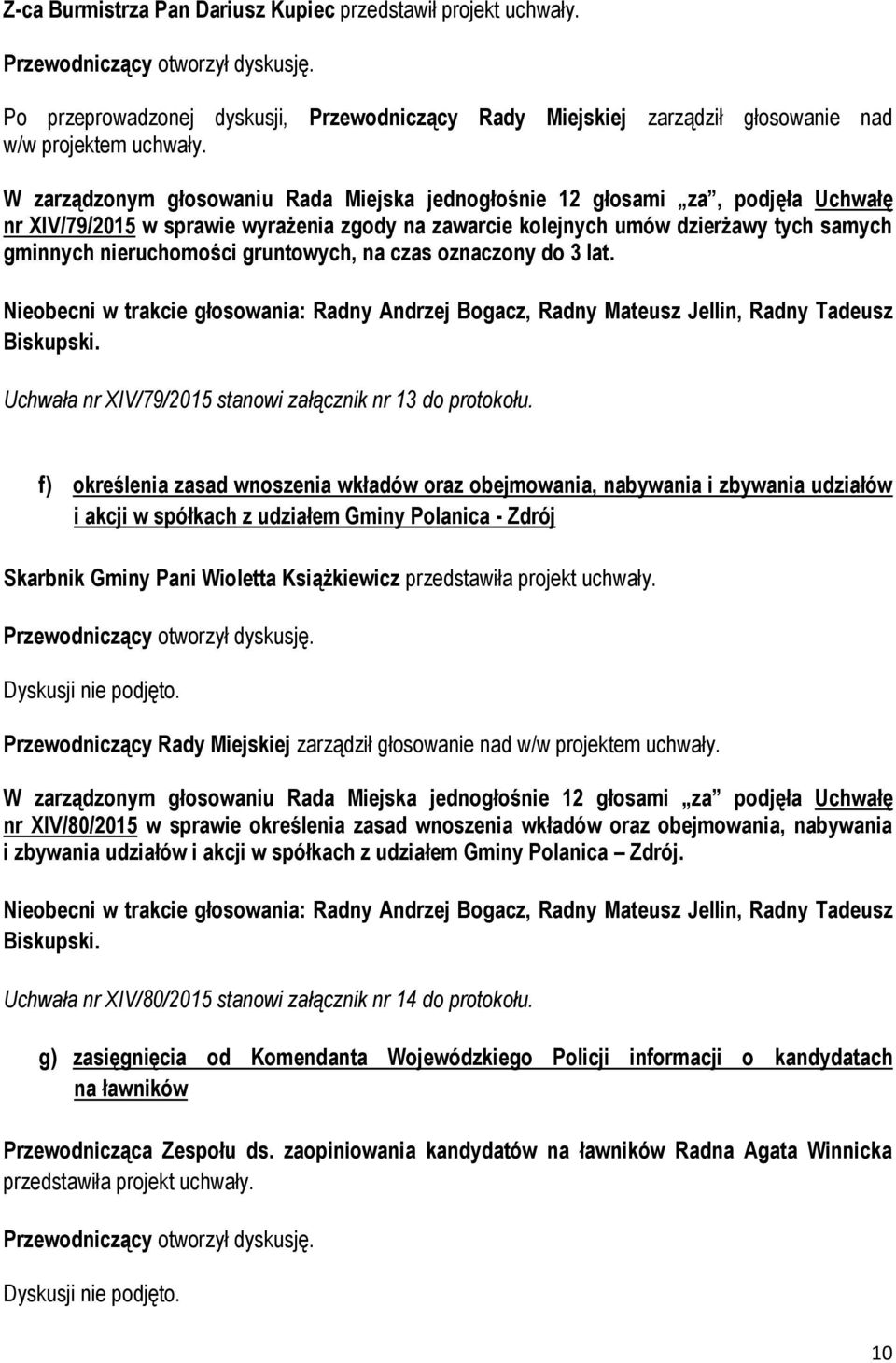 gruntowych, na czas oznaczony do 3 lat. Nieobecni w trakcie głosowania: Radny Andrzej Bogacz, Radny Mateusz Jellin, Radny Tadeusz Biskupski.