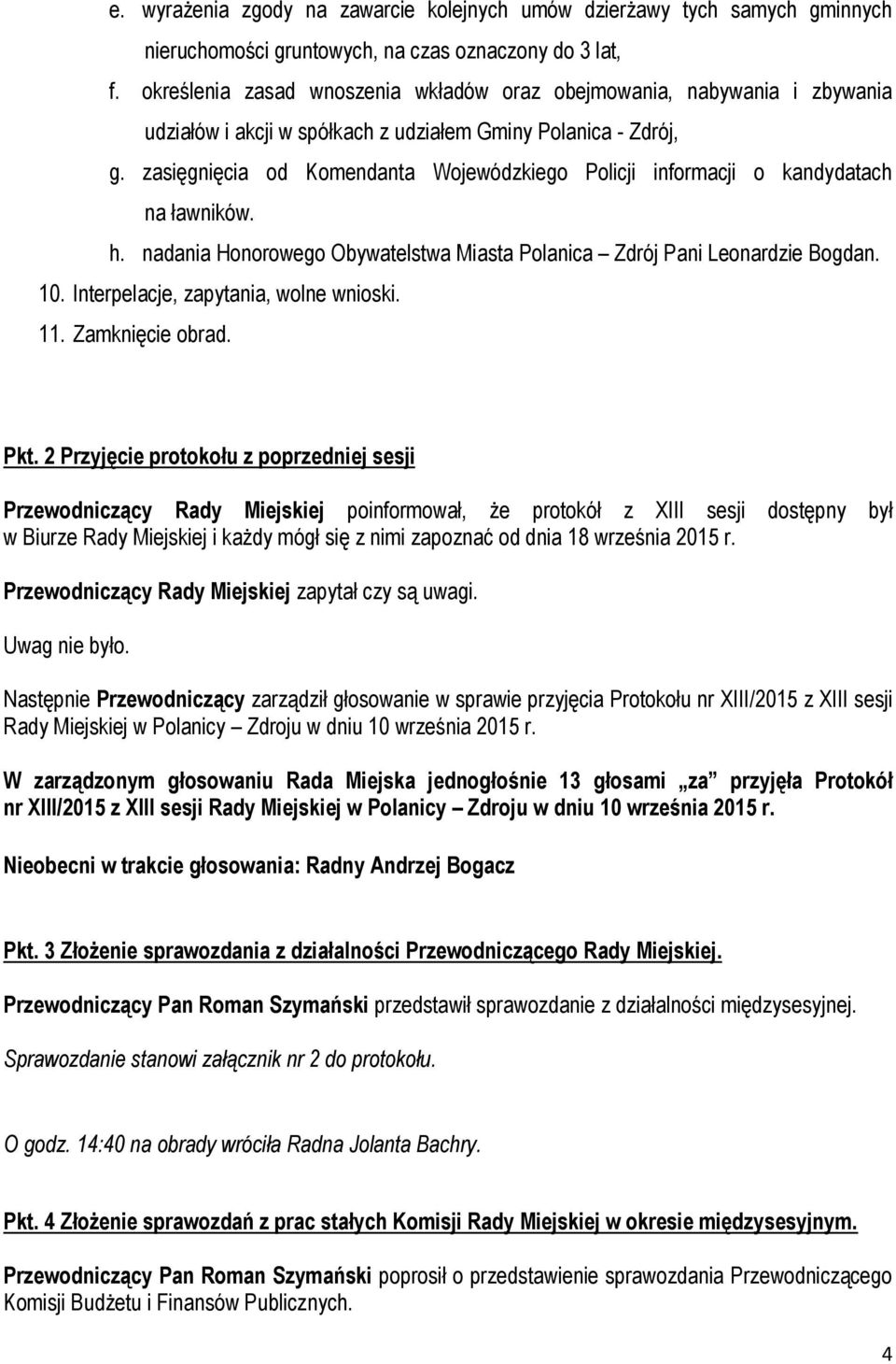 zasięgnięcia od Komendanta Wojewódzkiego Policji informacji o kandydatach na ławników. h. nadania Honorowego Obywatelstwa Miasta Polanica Zdrój Pani Leonardzie Bogdan. 10.