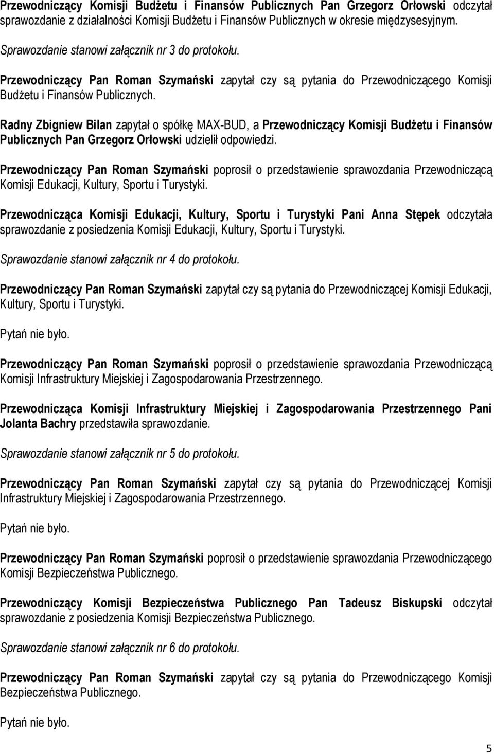 Radny Zbigniew Bilan zapytał o spółkę MAX-BUD, a Przewodniczący Komisji Budżetu i Finansów Publicznych Pan Grzegorz Orłowski udzielił odpowiedzi.