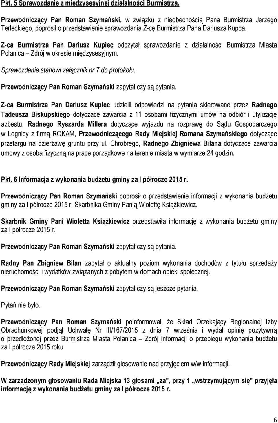 Z-ca Burmistrza Pan Dariusz Kupiec odczytał sprawozdanie z działalności Burmistrza Miasta Polanica Zdrój w okresie międzysesyjnym. Sprawozdanie stanowi załącznik nr 7 do protokołu.