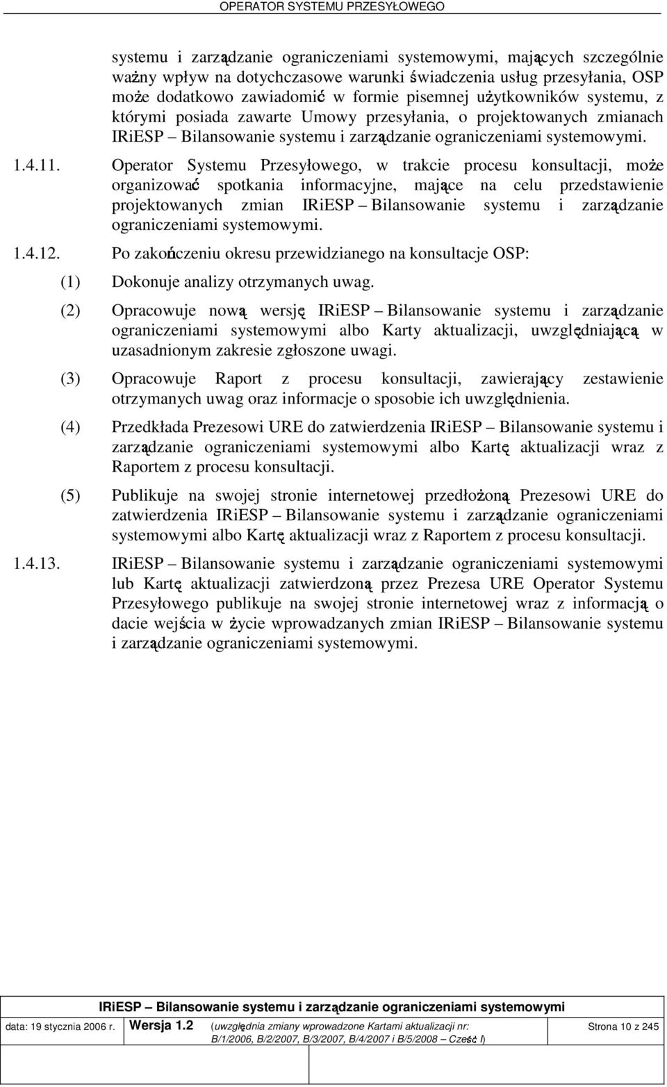 Operator Systemu Przesyłowego, w trakcie procesu konsultaci, moŝe proektowanych zmian IRiESP Bilansowanie systemu i zarządzanie ograniczeniami systemowymi. 1.4.12.