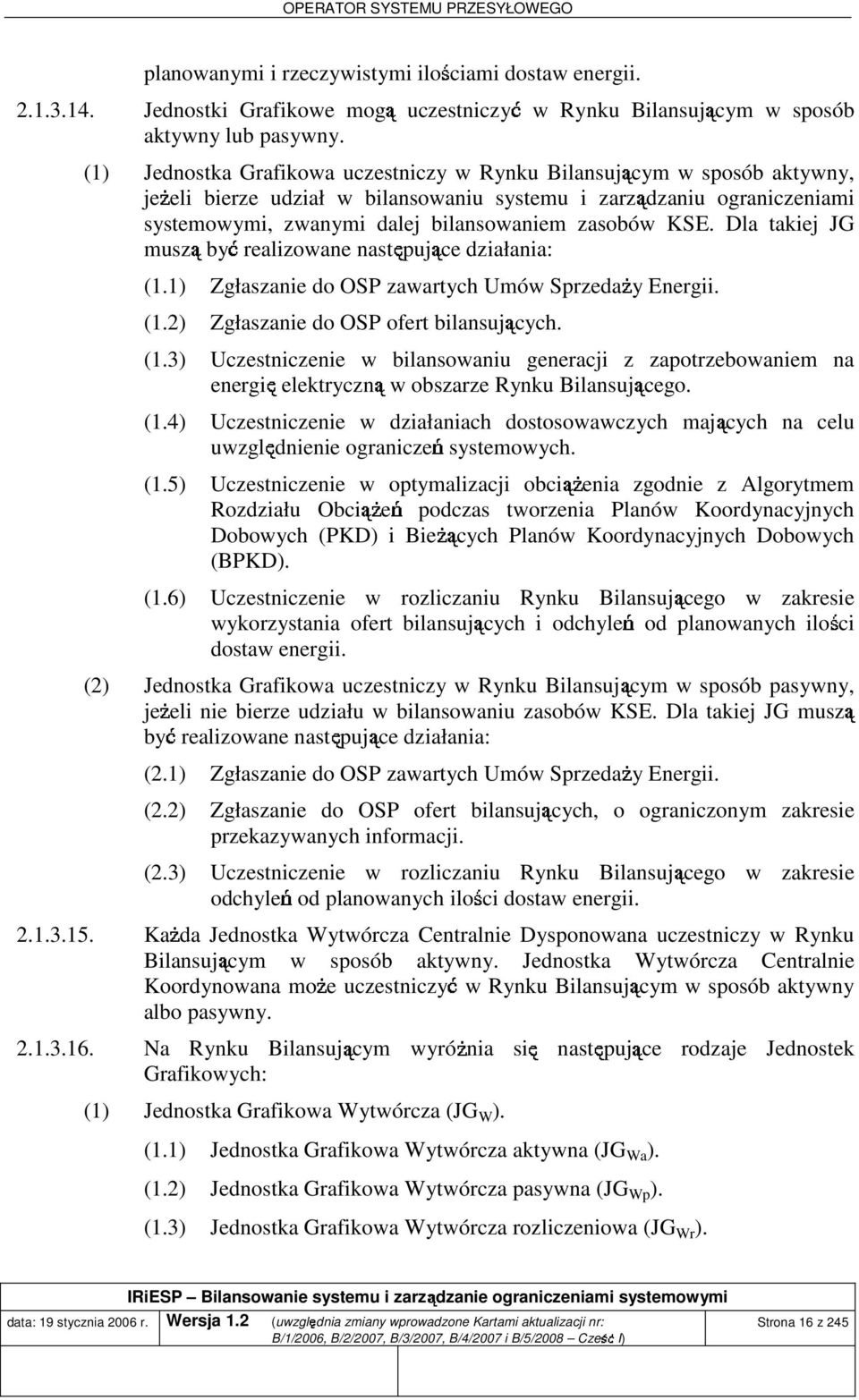 Dla takie JG muszą być realizowane następuące działania: (1.1) Zgłaszanie do OSP zawartych Umów SprzedaŜy Energii. (1.2) Zgłaszanie do OSP ofert bilansuących. (1.3) Uczestniczenie w bilansowaniu generaci z zapotrzebowaniem na energię elektryczną w obszarze Rynku Bilansuącego.