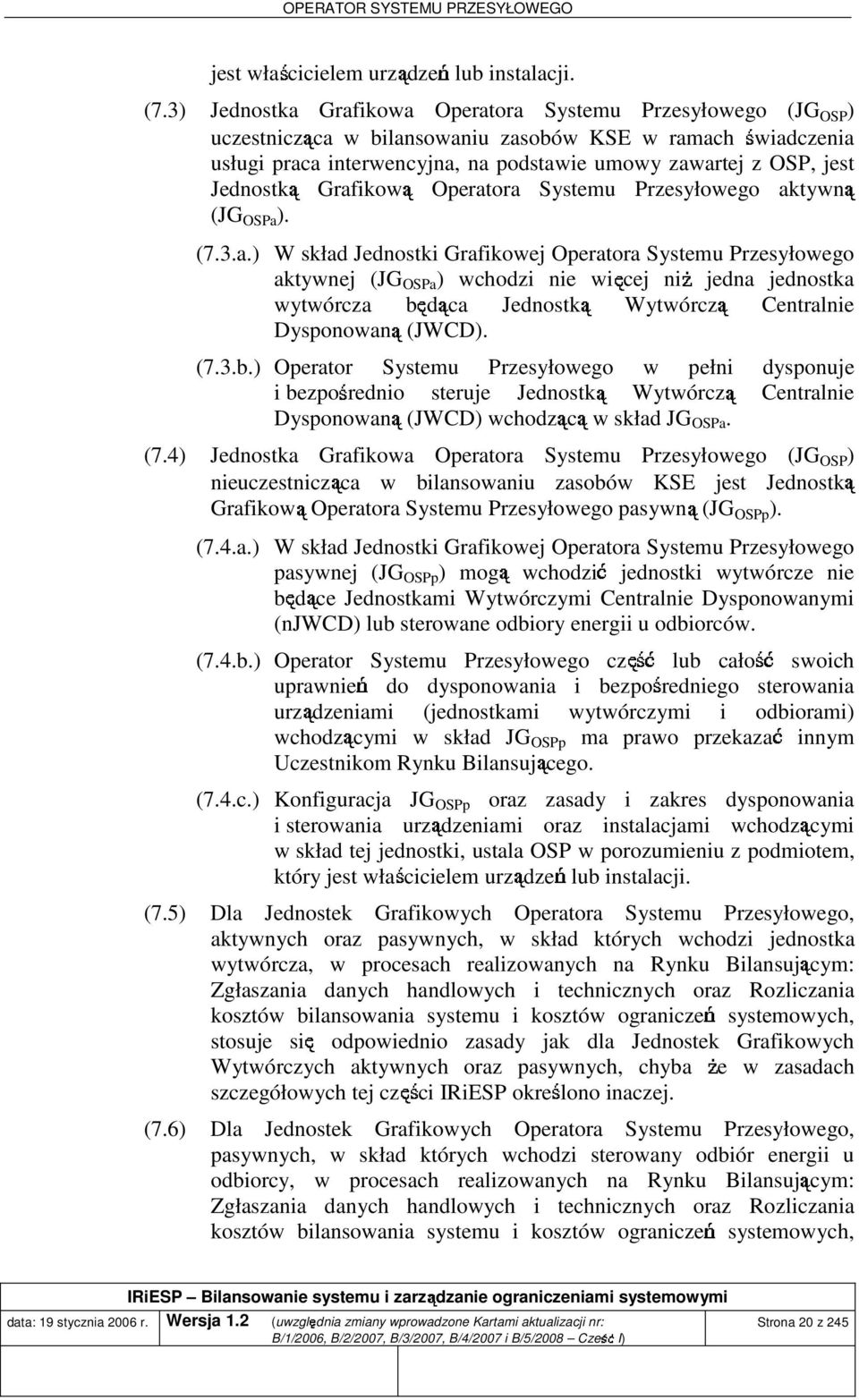 (7.3.b.) Operator Systemu Przesyłowego w pełni dysponue i bezpośrednio sterue Jednostką Wytwórczą Centralnie Dysponowaną (JWCD) wchodzącą w skład JG OSPa. (7.