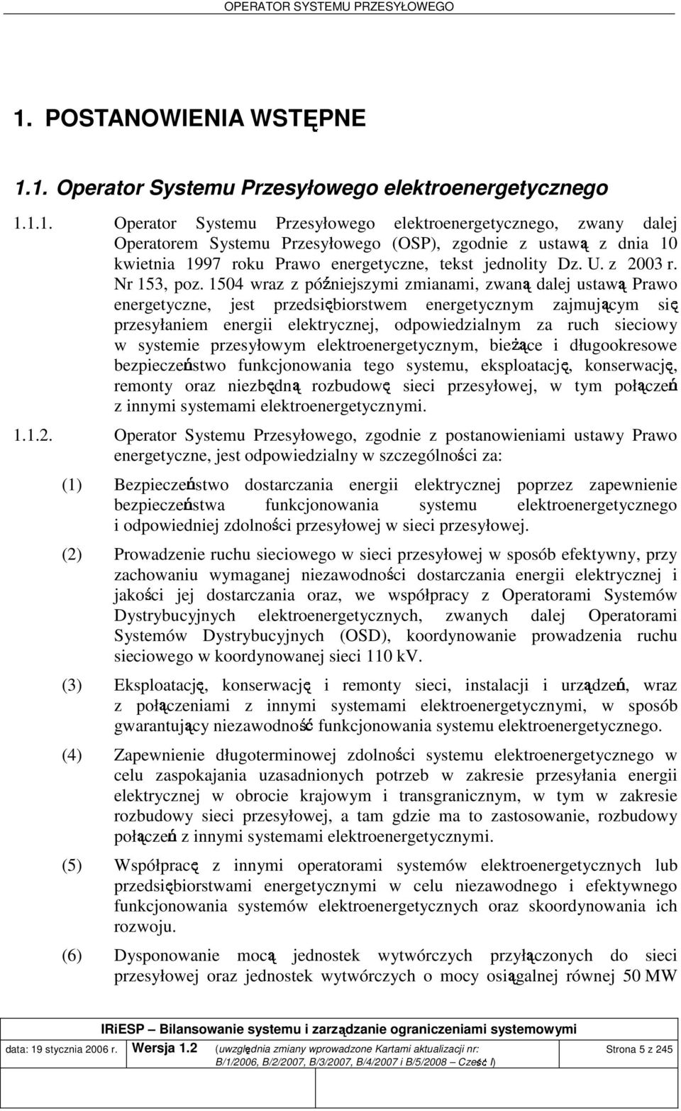 1. Operator Systemu Przesyłowego elektroenergetycznego 1.1.1. Operator Systemu Przesyłowego elektroenergetycznego, zwany dale Operatorem Systemu Przesyłowego (OSP), zgodnie z ustawą z dnia 10 kwietnia 1997 roku Prawo energetyczne, tekst ednolity Dz.