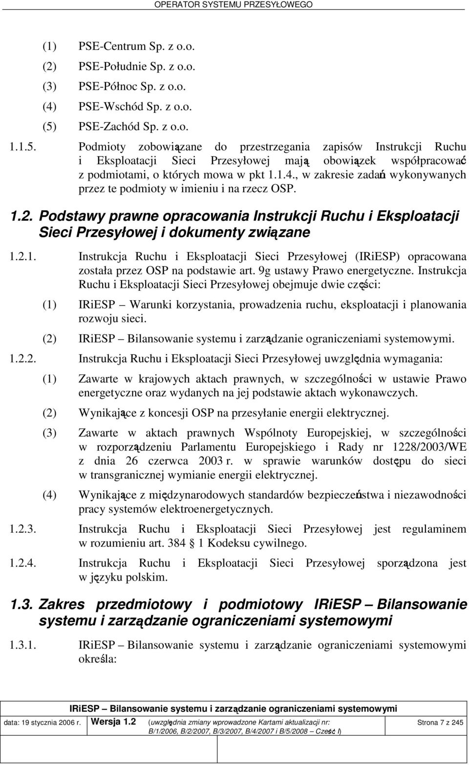 , w zakresie zadań wykonywanych przez te podmioty w imieniu i na rzecz OSP. 1.2. Podstawy prawne opracowania Instrukci Ruchu i Eksploataci Sieci Przesyłowe i dokumenty związane 1.2.1. Instrukca Ruchu i Eksploataci Sieci Przesyłowe (IRiESP) opracowana została przez OSP na podstawie art.