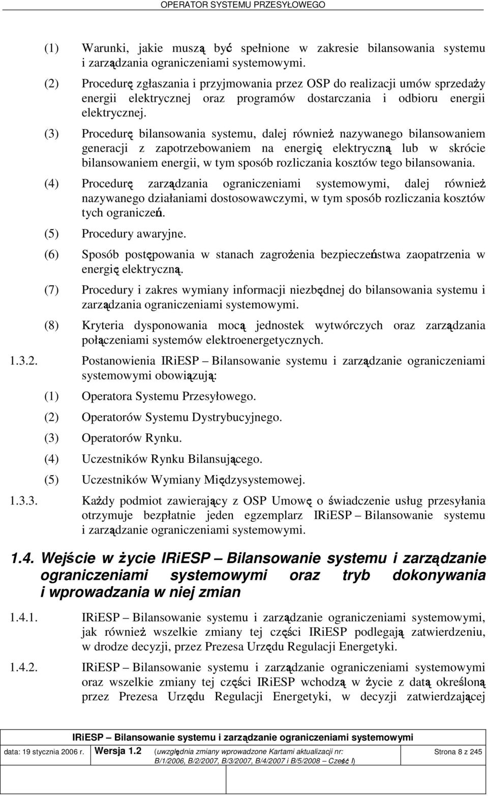 (3) Procedurę bilansowania systemu, dale równieŝ nazywanego bilansowaniem generaci z zapotrzebowaniem na energię elektryczną lub w skrócie bilansowaniem energii, w tym sposób rozliczania kosztów tego