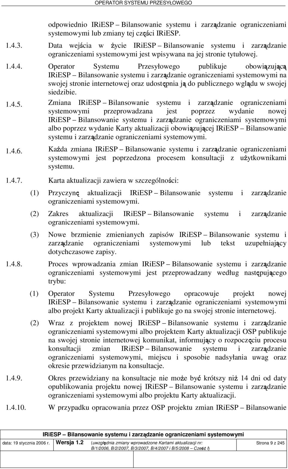 Zmiana IRiESP Bilansowanie systemu i zarządzanie ograniczeniami systemowymi przeprowadzana est poprzez wydanie nowe albo poprzez wydanie Karty aktualizaci obowiązuące IRiESP Bilansowanie systemu i