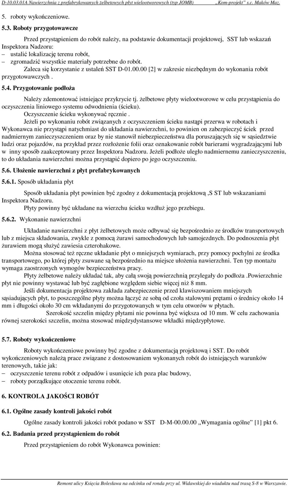 potrzebne do robót. Zaleca się korzystanie z ustaleń SST D-01.00.00 [2] w zakresie niezbędnym do wykonania robót przygotowawczych. 5.4.