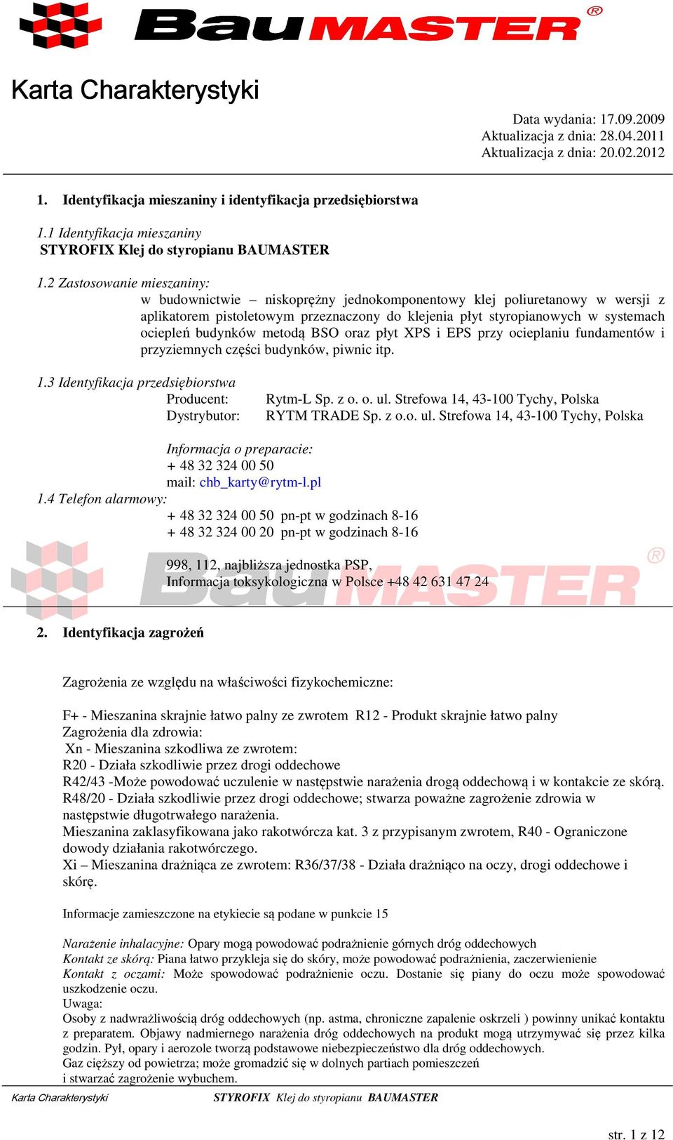 budynków metodą BSO oraz płyt XPS i EPS przy ocieplaniu fundamentów i przyziemnych części budynków, piwnic itp. 1.3 Identyfikacja przedsiębiorstwa Producent: Dystrybutor: Rytm-L Sp. z o. o. ul.