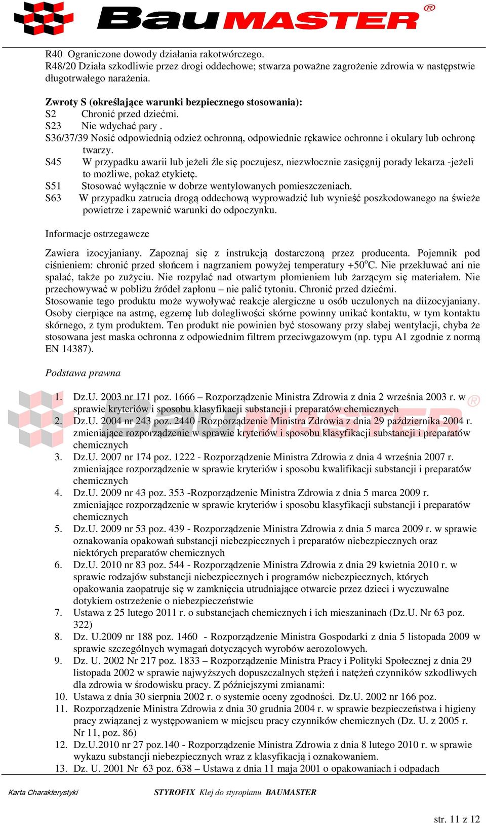 S36/37/39 Nosić odpowiednią odzież ochronną, odpowiednie rękawice ochronne i okulary lub ochronę twarzy.