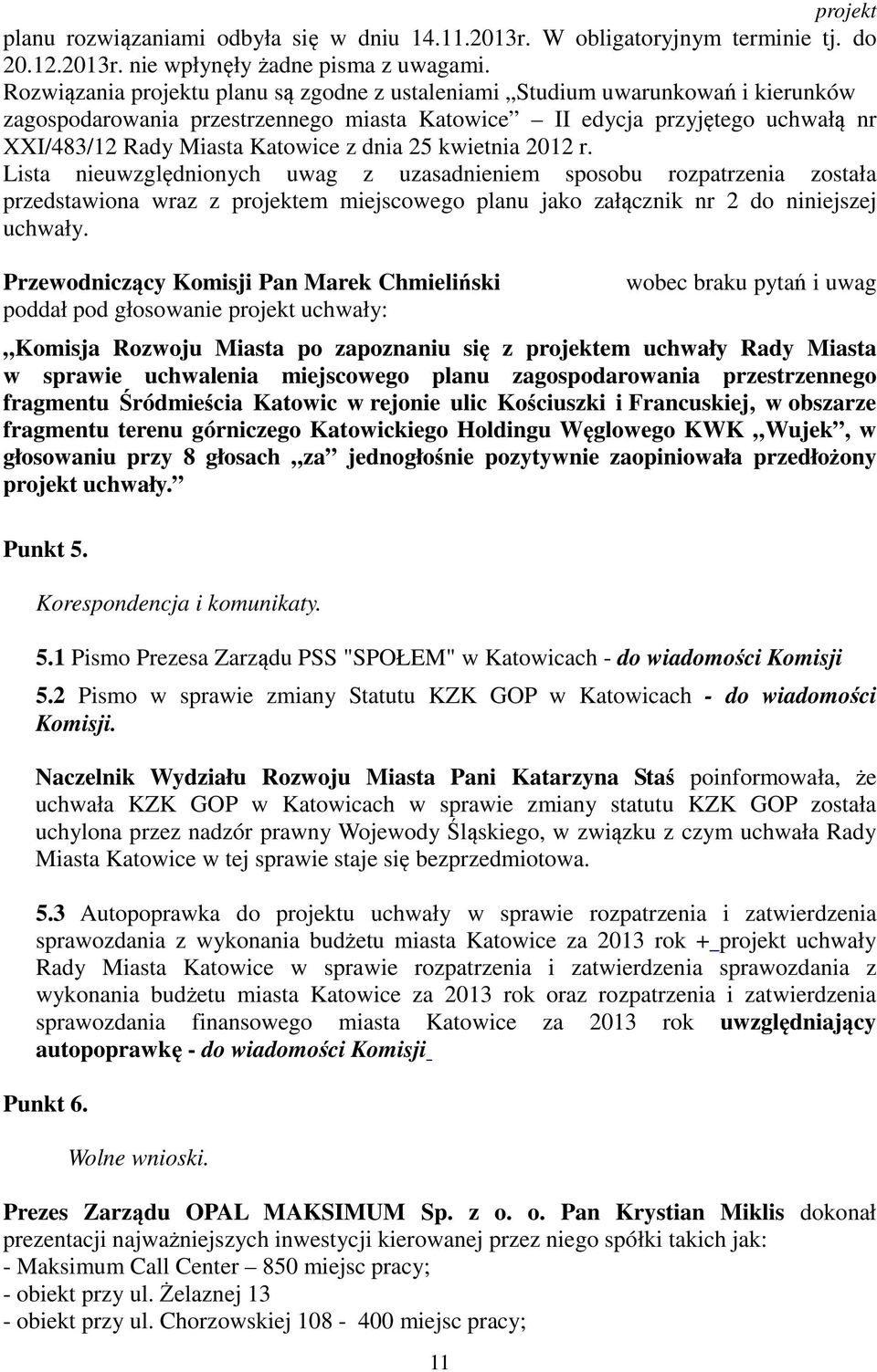 dnia 25 kwietnia 2012 r. Lista nieuwzględnionych uwag z uzasadnieniem sposobu rozpatrzenia została przedstawiona wraz z projektem miejscowego planu jako załącznik nr 2 do niniejszej uchwały.