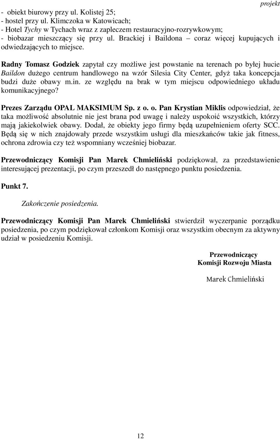 Radny Tomasz Godziek zapytał czy możliwe jest powstanie na terenach po byłej hucie Baildon dużego centrum handlowego na wzór Silesia City Center, gdyż taka koncepcja budzi duże obawy m.in.