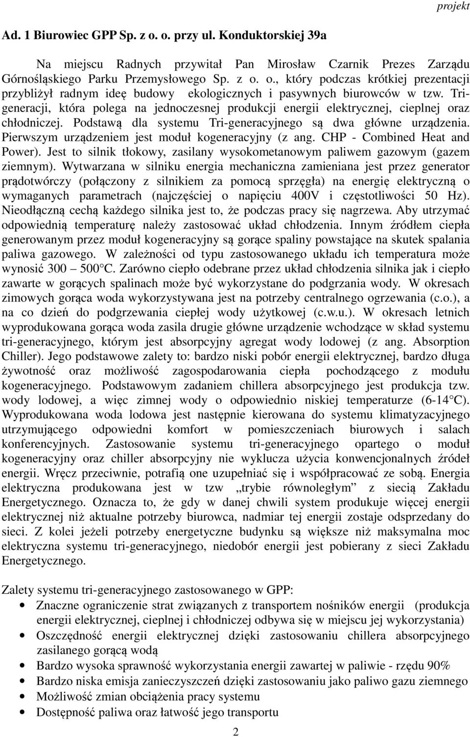 Pierwszym urządzeniem jest moduł kogeneracyjny (z ang. CHP - Combined Heat and Power). Jest to silnik tłokowy, zasilany wysokometanowym paliwem gazowym (gazem ziemnym).