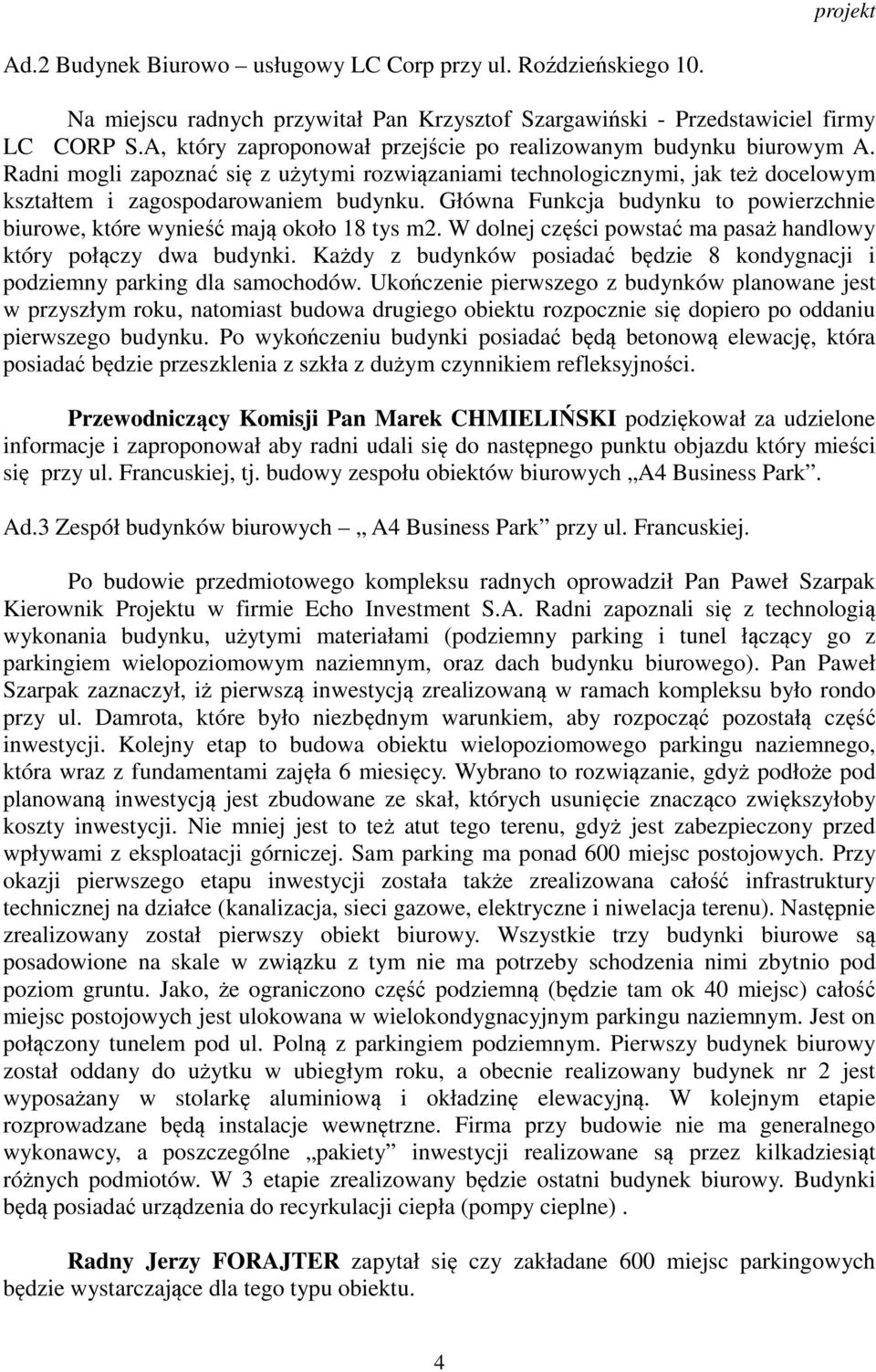 Główna Funkcja budynku to powierzchnie biurowe, które wynieść mają około 18 tys m2. W dolnej części powstać ma pasaż handlowy który połączy dwa budynki.