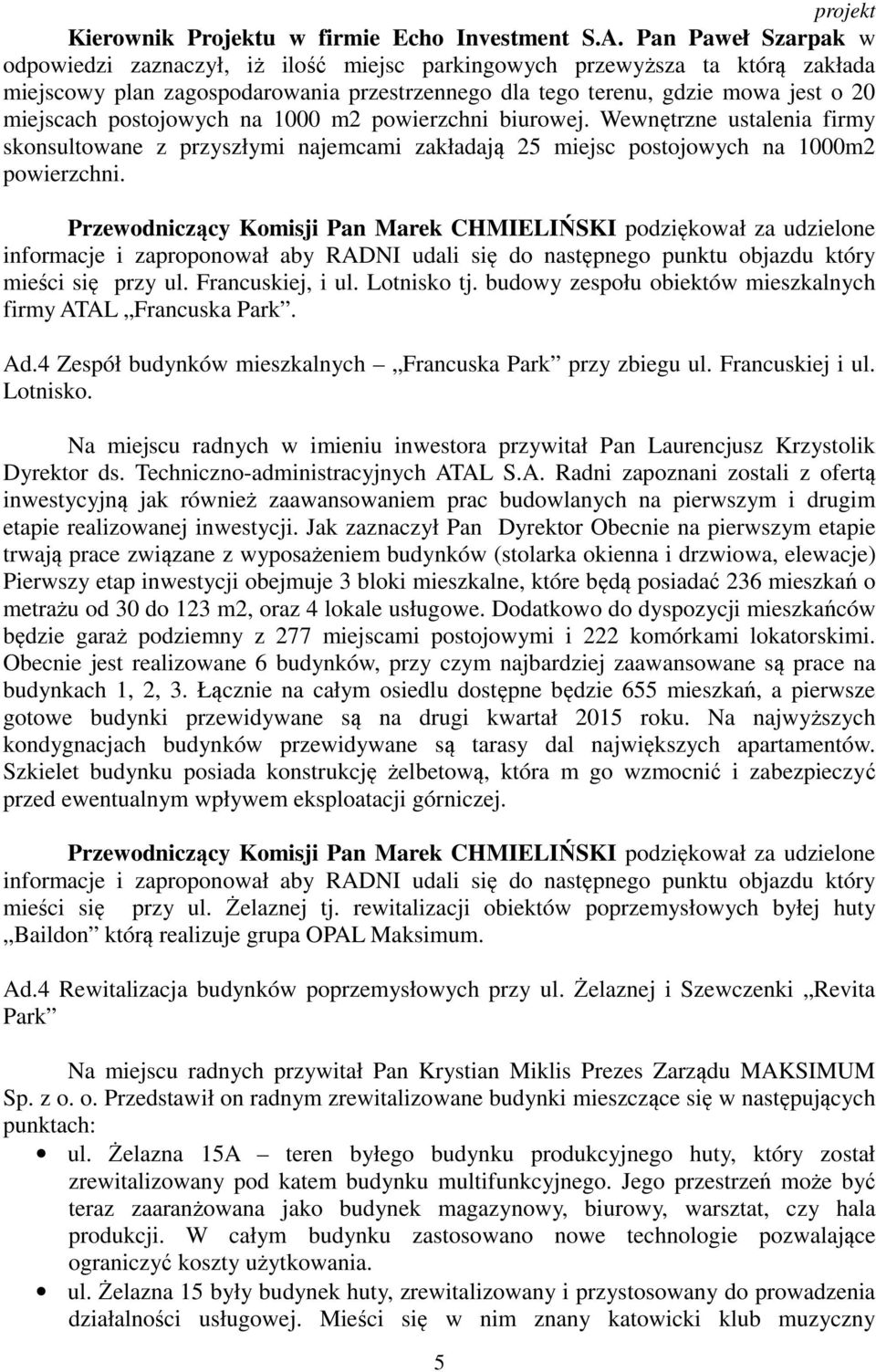 postojowych na 1000 m2 powierzchni biurowej. Wewnętrzne ustalenia firmy skonsultowane z przyszłymi najemcami zakładają 25 miejsc postojowych na 1000m2 powierzchni.