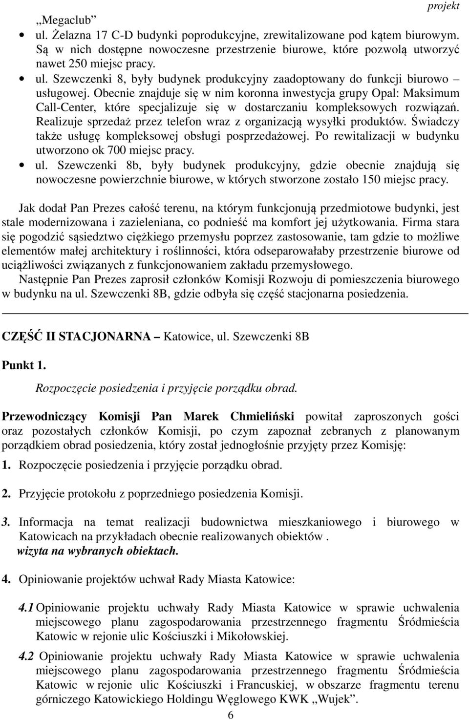Realizuje sprzedaż przez telefon wraz z organizacją wysyłki produktów. Świadczy także usługę kompleksowej obsługi posprzedażowej. Po rewitalizacji w budynku utworzono ok 700 miejsc pracy. ul.