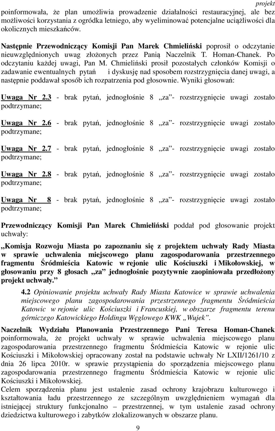 Chmieliński prosił pozostałych członków Komisji o zadawanie ewentualnych pytań i dyskusję nad sposobem rozstrzygnięcia danej uwagi, a następnie poddawał sposób ich rozpatrzenia pod głosownie.