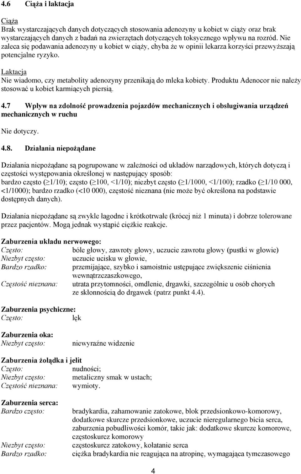 Laktacja Nie wiadomo, czy metabolity adenozyny przenikają do mleka kobiety. Produktu Adenocor nie należy stosować u kobiet karmiących piersią. 4.