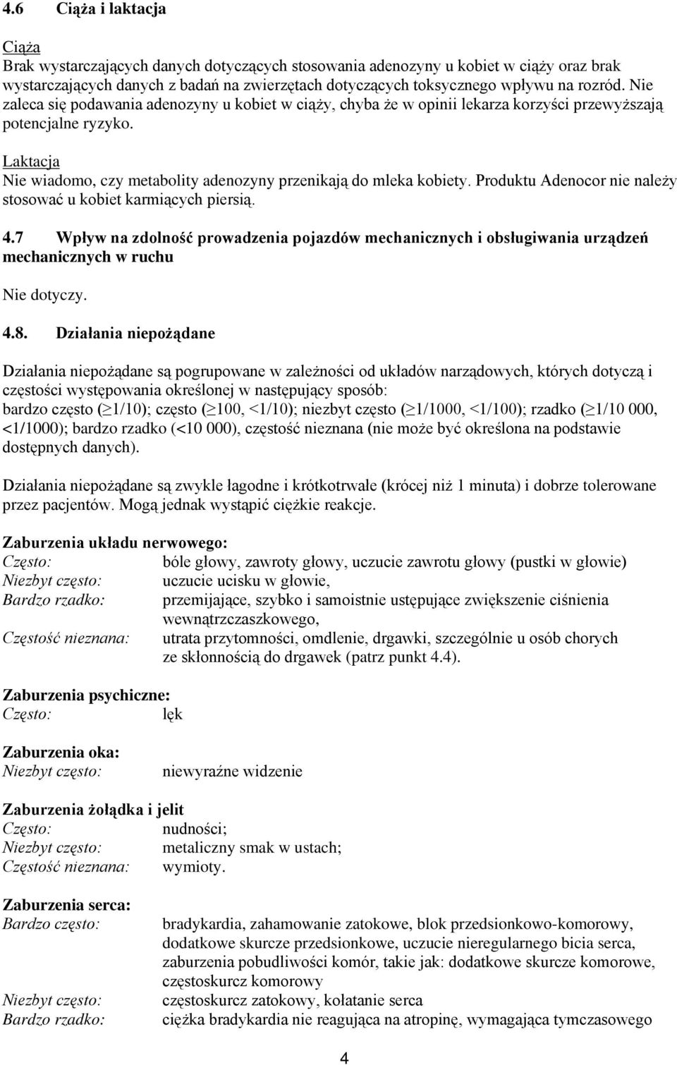 Laktacja Nie wiadomo, czy metabolity adenozyny przenikają do mleka kobiety. Produktu Adenocor nie należy stosować u kobiet karmiących piersią. 4.