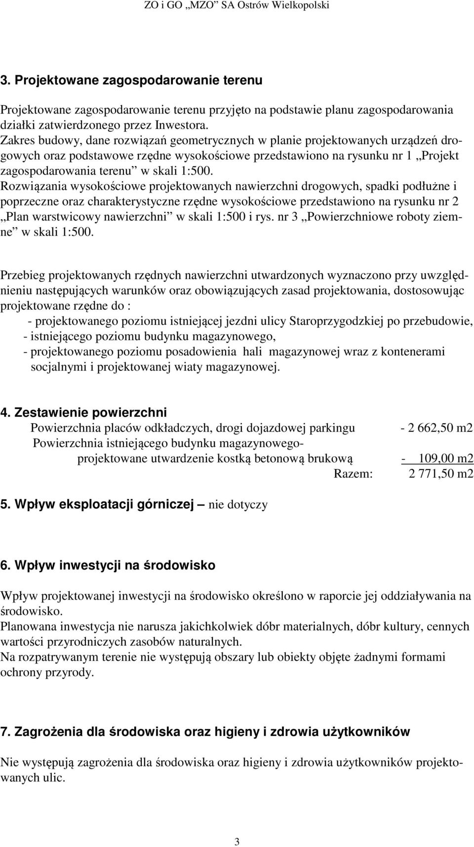 Rozwiązania wysokościowe projektowanych nawierzchni drogowych, spadki podłużne i poprzeczne oraz charakterystyczne rzędne wysokościowe przedstawiono na rysunku nr 2 Plan warstwicowy nawierzchni w